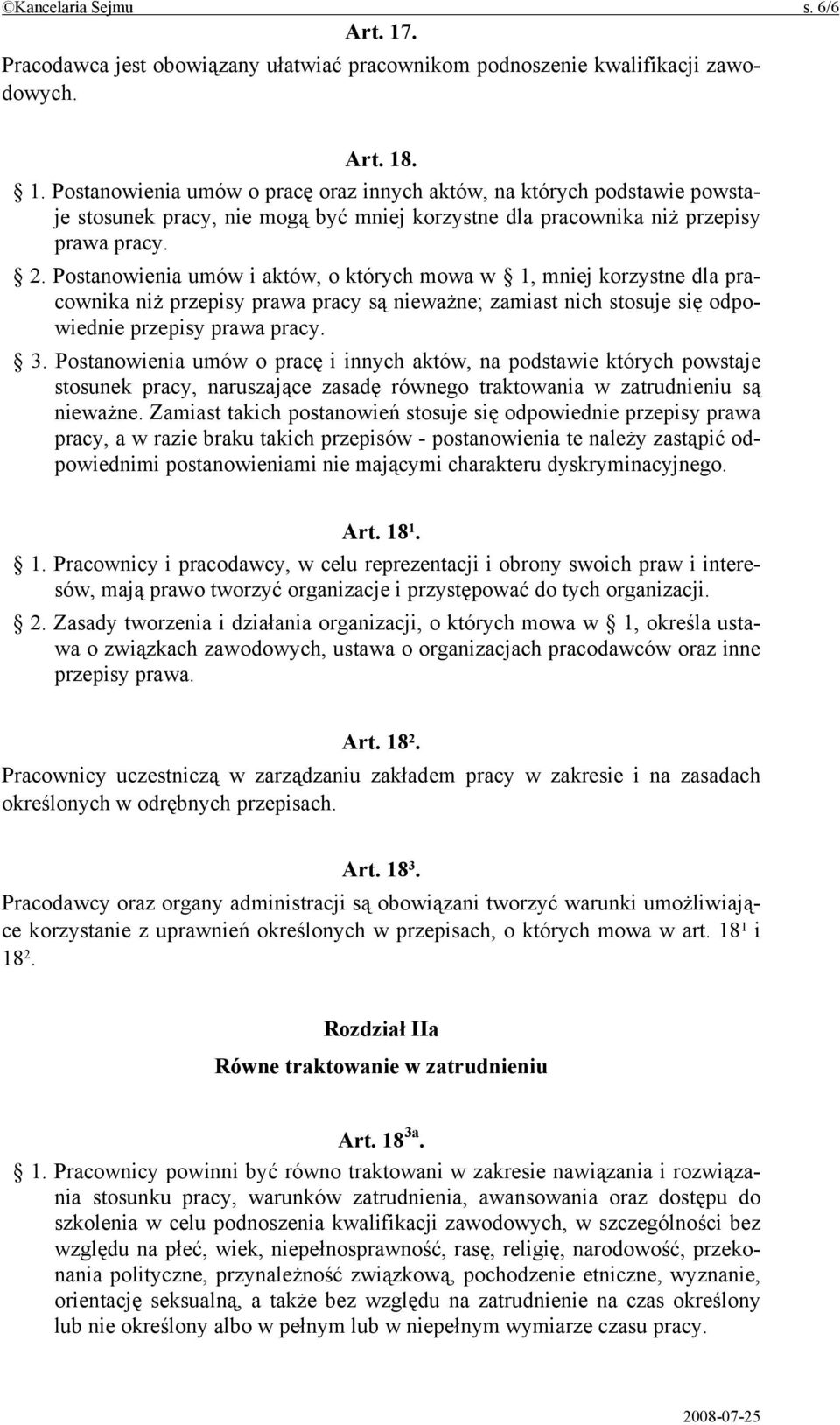 Postanowienia umów o pracę i innych aktów, na podstawie których powstaje stosunek pracy, naruszające zasadę równego traktowania w zatrudnieniu są nieważne.