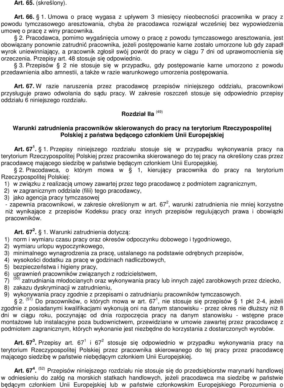 2. Pracodawca, pomimo wygaśnięcia umowy o pracę z powodu tymczasowego aresztowania, jest obowiązany ponownie zatrudnić pracownika, jeżeli postępowanie karne zostało umorzone lub gdy zapadł wyrok