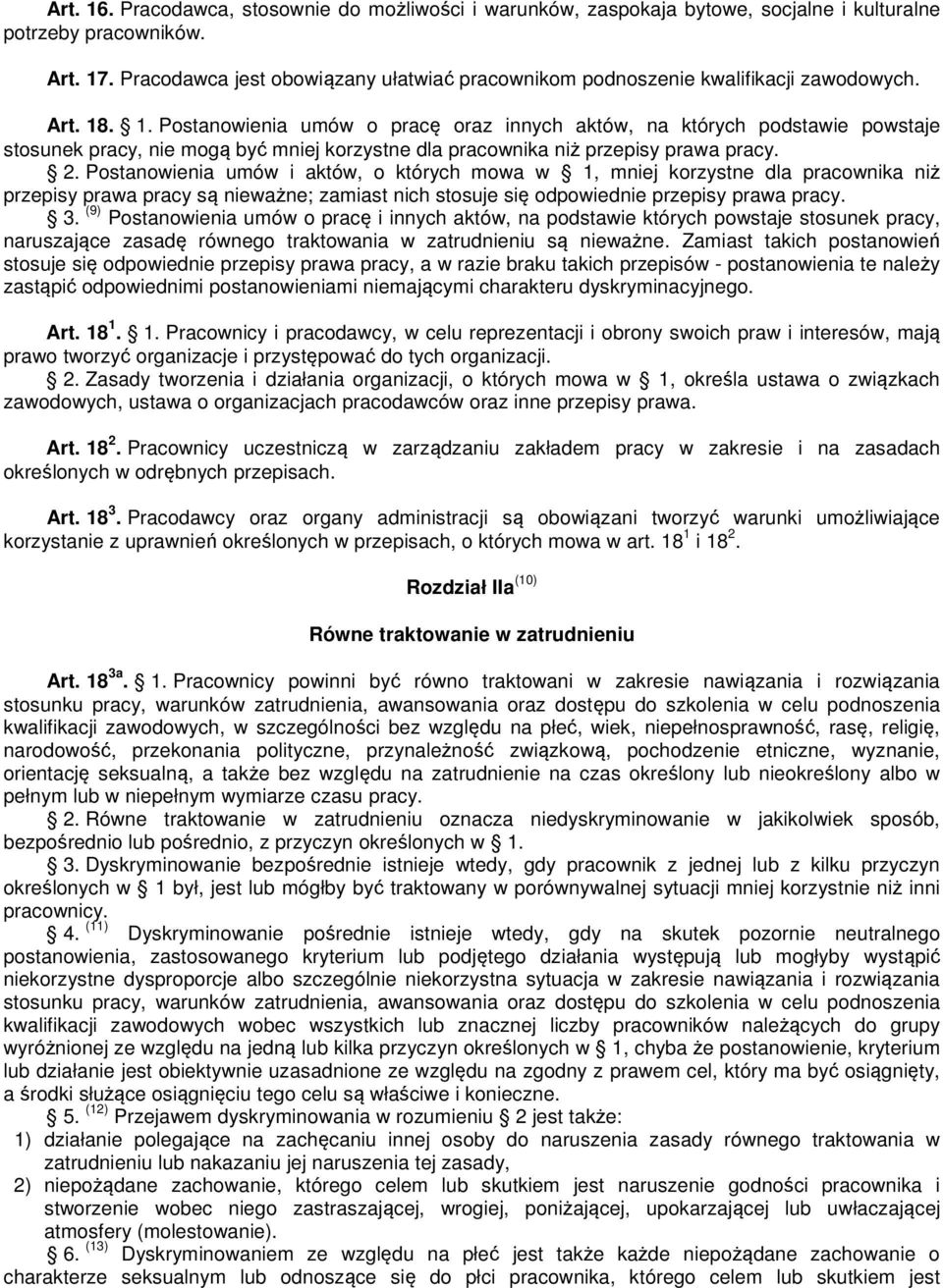 . 1. Postanowienia umów o pracę oraz innych aktów, na których podstawie powstaje stosunek pracy, nie mogą być mniej korzystne dla pracownika niż przepisy prawa pracy. 2.