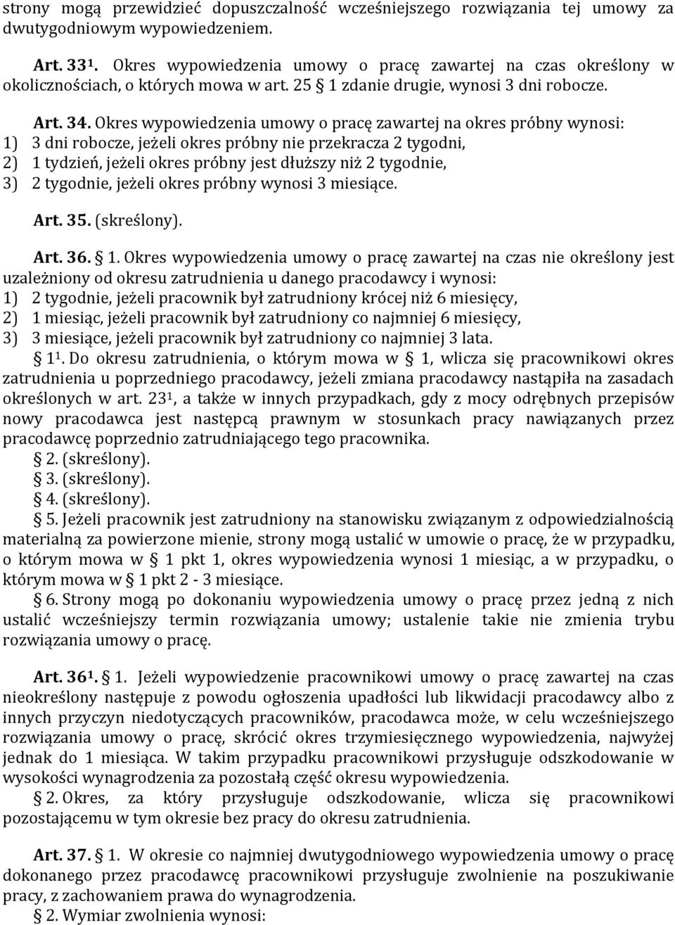 Okres wypowiedzenia umowy o pracę zawartej na okres próbny wynosi: 1) 3 dni robocze, jeżeli okres próbny nie przekracza 2 tygodni, 2) 1 tydzień, jeżeli okres próbny jest dłuższy niż 2 tygodnie, 3) 2