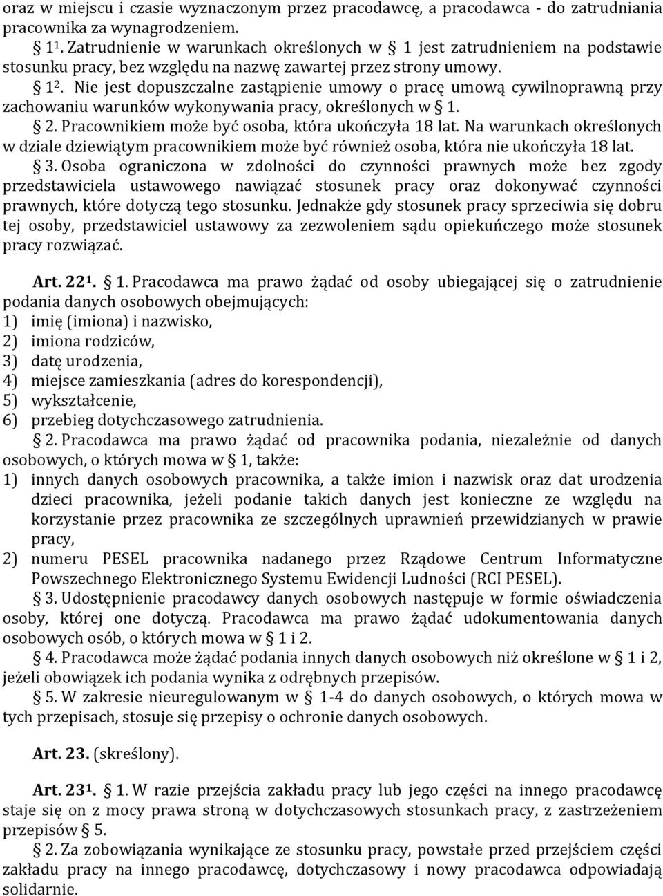 Nie jest dopuszczalne zastąpienie umowy o pracę umową cywilnoprawną przy zachowaniu warunków wykonywania pracy, określonych w 1. 2. Pracownikiem może być osoba, która ukończyła 18 lat.