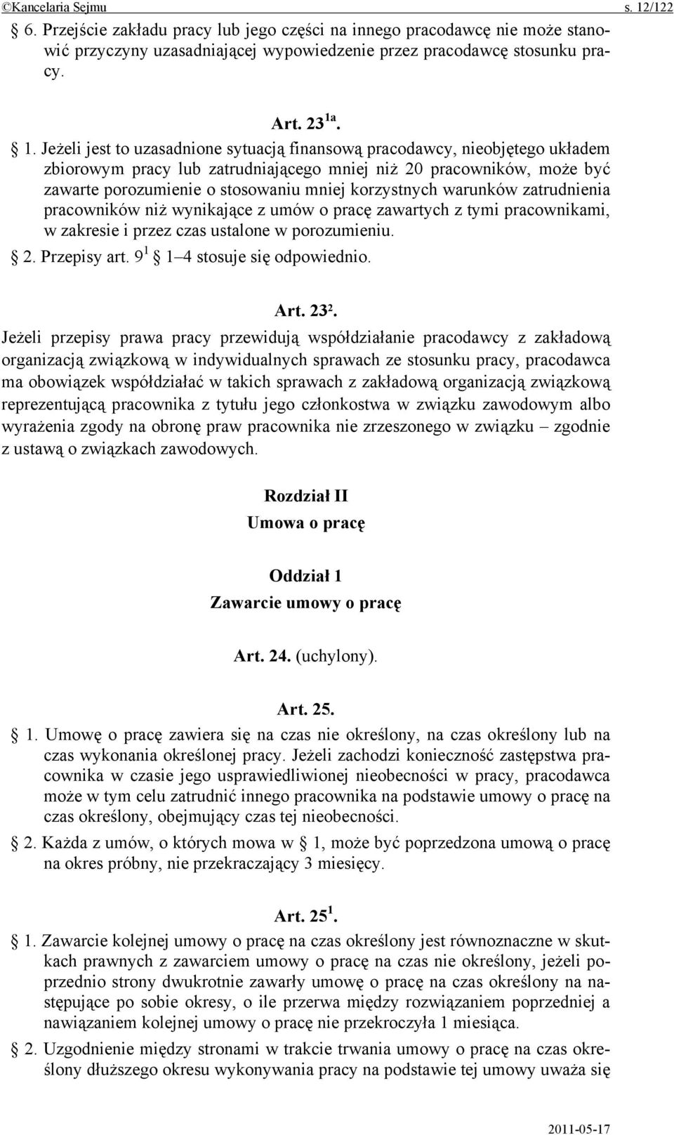 . 1. Jeżeli jest to uzasadnione sytuacją finansową pracodawcy, nieobjętego układem zbiorowym pracy lub zatrudniającego mniej niż 20 pracowników, może być zawarte porozumienie o stosowaniu mniej