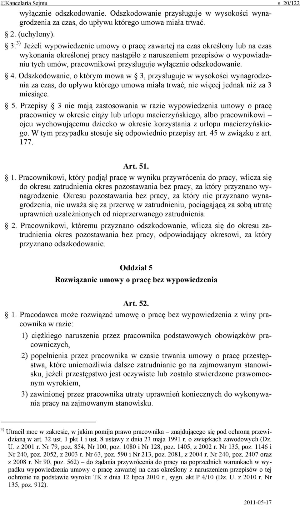 odszkodowanie. 4. Odszkodowanie, o którym mowa w 3, przysługuje w wysokości wynagrodzenia za czas, do upływu którego umowa miała trwać, nie więcej jednak niż za 3 miesiące. 5.