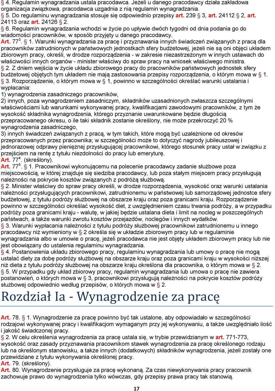 Regulamin wynagradzania wchodzi w życie po upływie dwóch tygodni od dnia podania go do wiadomości pracowników, w sposób przyjęty u danego pracodawcy. Art. 77 3. 1.