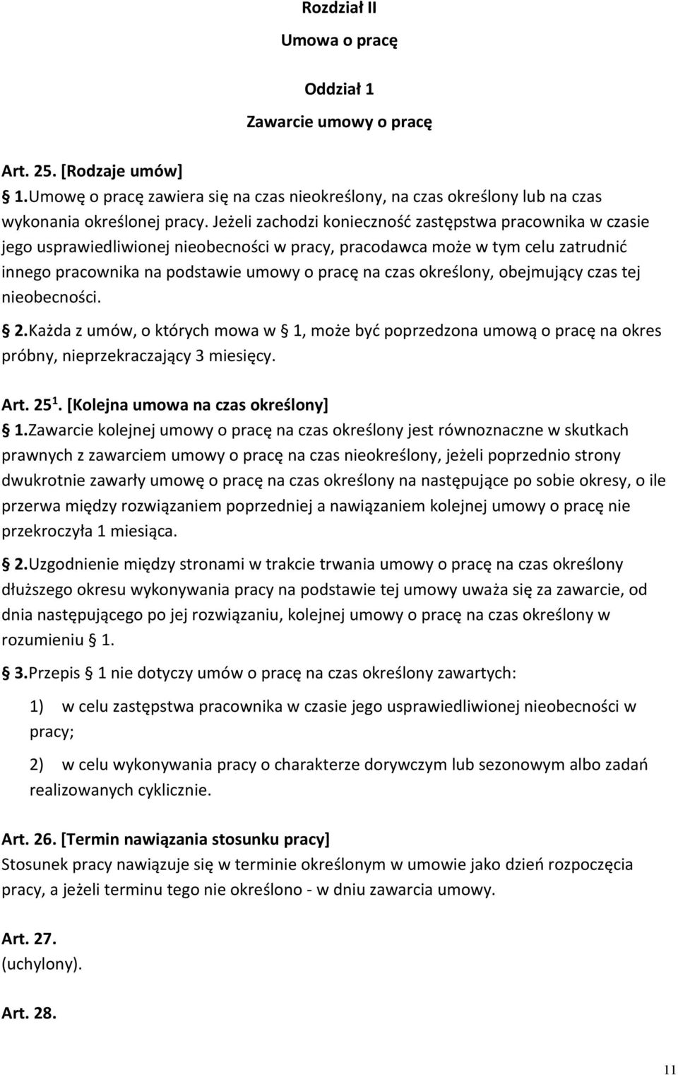 określony, obejmujący czas tej nieobecności. 2.Każda z umów, o których mowa w 1, może być poprzedzona umową o pracę na okres próbny, nieprzekraczający 3 miesięcy. Art. 25 1.