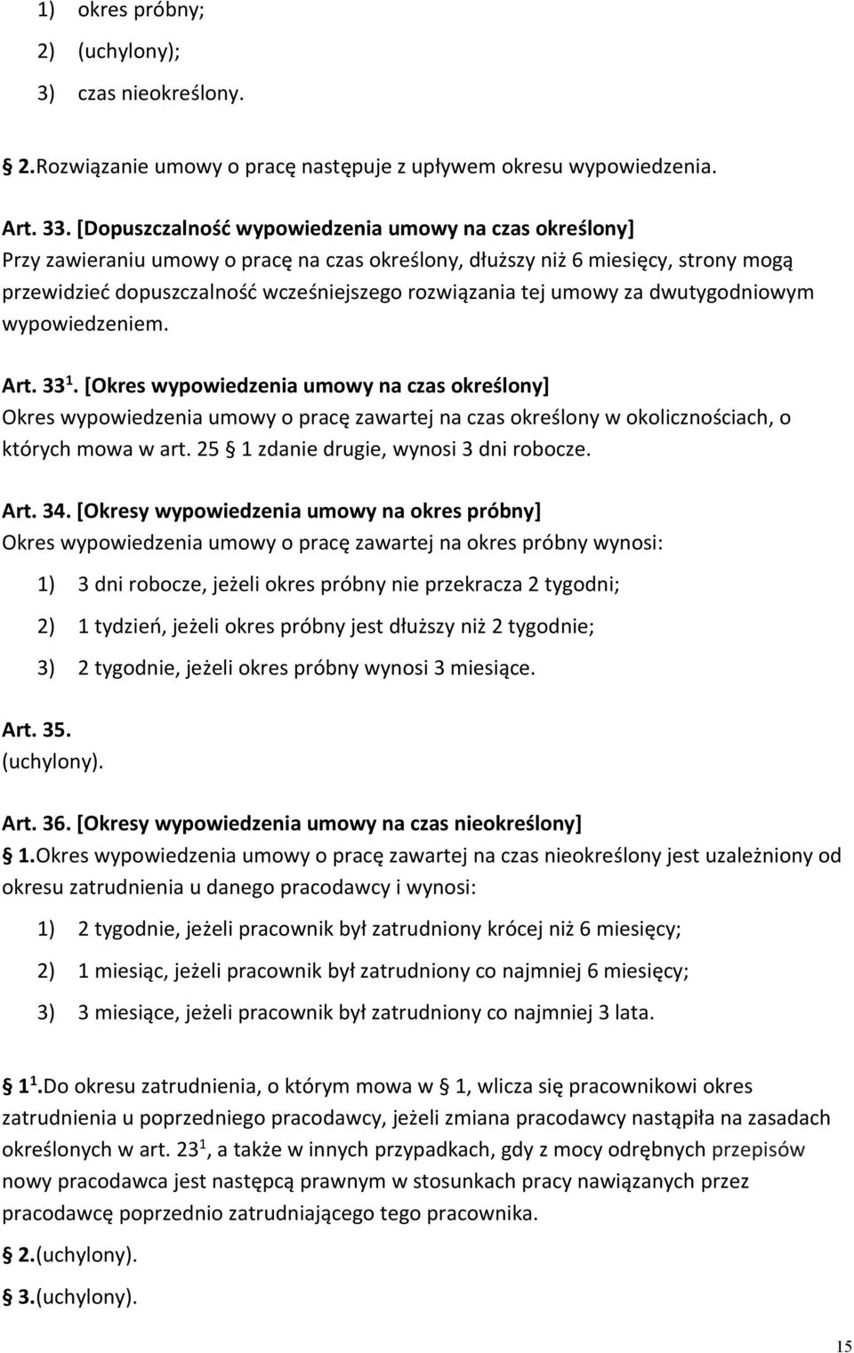 umowy za dwutygodniowym wypowiedzeniem. Art. 33 1. [Okres wypowiedzenia umowy na czas określony] Okres wypowiedzenia umowy o pracę zawartej na czas określony w okolicznościach, o których mowa w art.