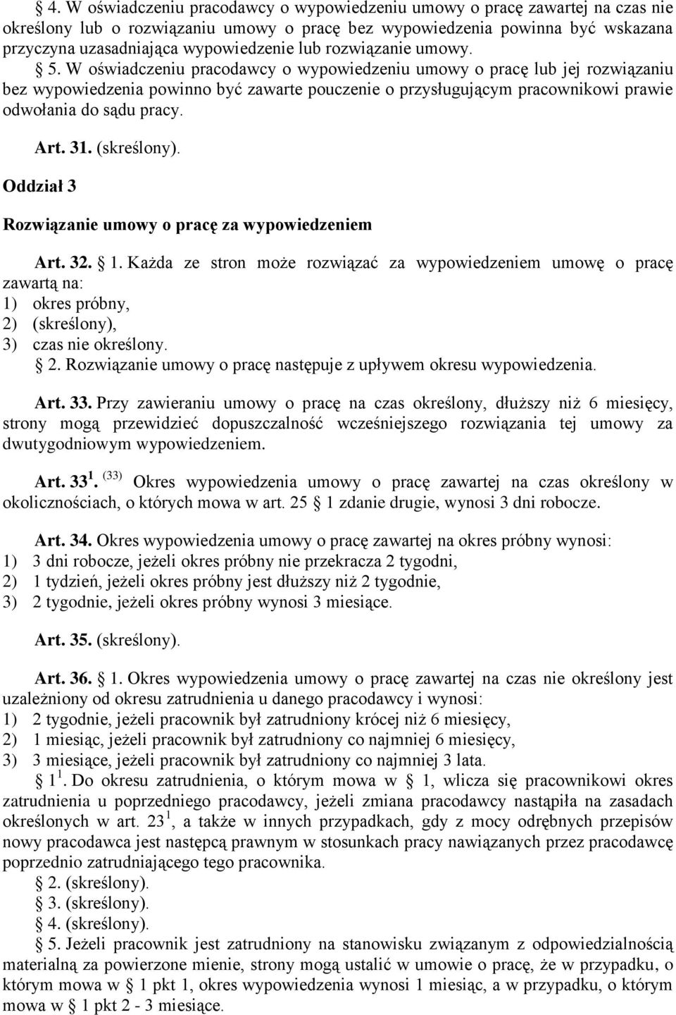 W oświadczeniu pracodawcy o wypowiedzeniu umowy o pracę lub jej rozwiązaniu bez wypowiedzenia powinno być zawarte pouczenie o przysługującym pracownikowi prawie odwołania do sądu pracy. Art. 31.