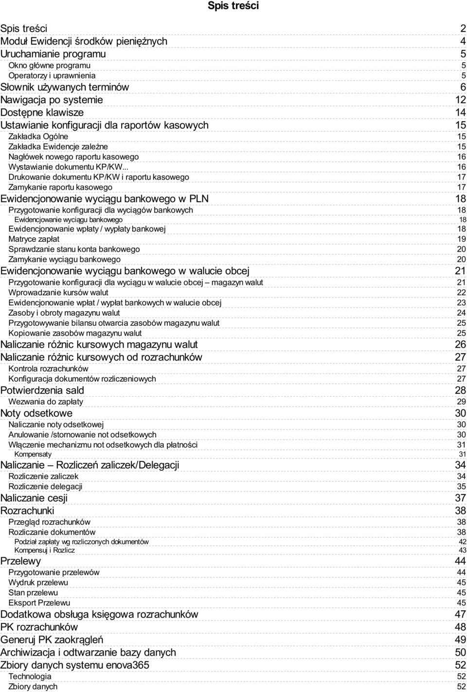 .. Drukowanie dokumentu KP/KW i raportu kasowego Zamykanie raportu kasowego Ewidencjonowanie wyciągu bankowego w PLN Przygotowanie konfiguracji dla wyciągów bankowych Ewidencjowanie wyciągu bankowego