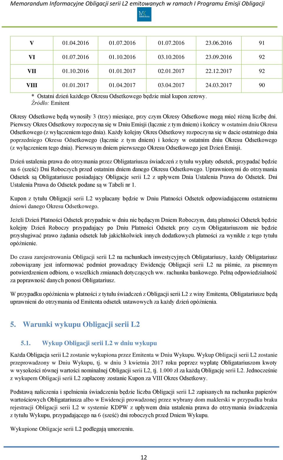 Pierwszy Okres Odsetkowy rozpoczyna się w Dniu Emisji (łącznie z tym dniem) i kończy w ostatnim dniu Okresu Odsetkowego (z wyłączeniem tego dnia).