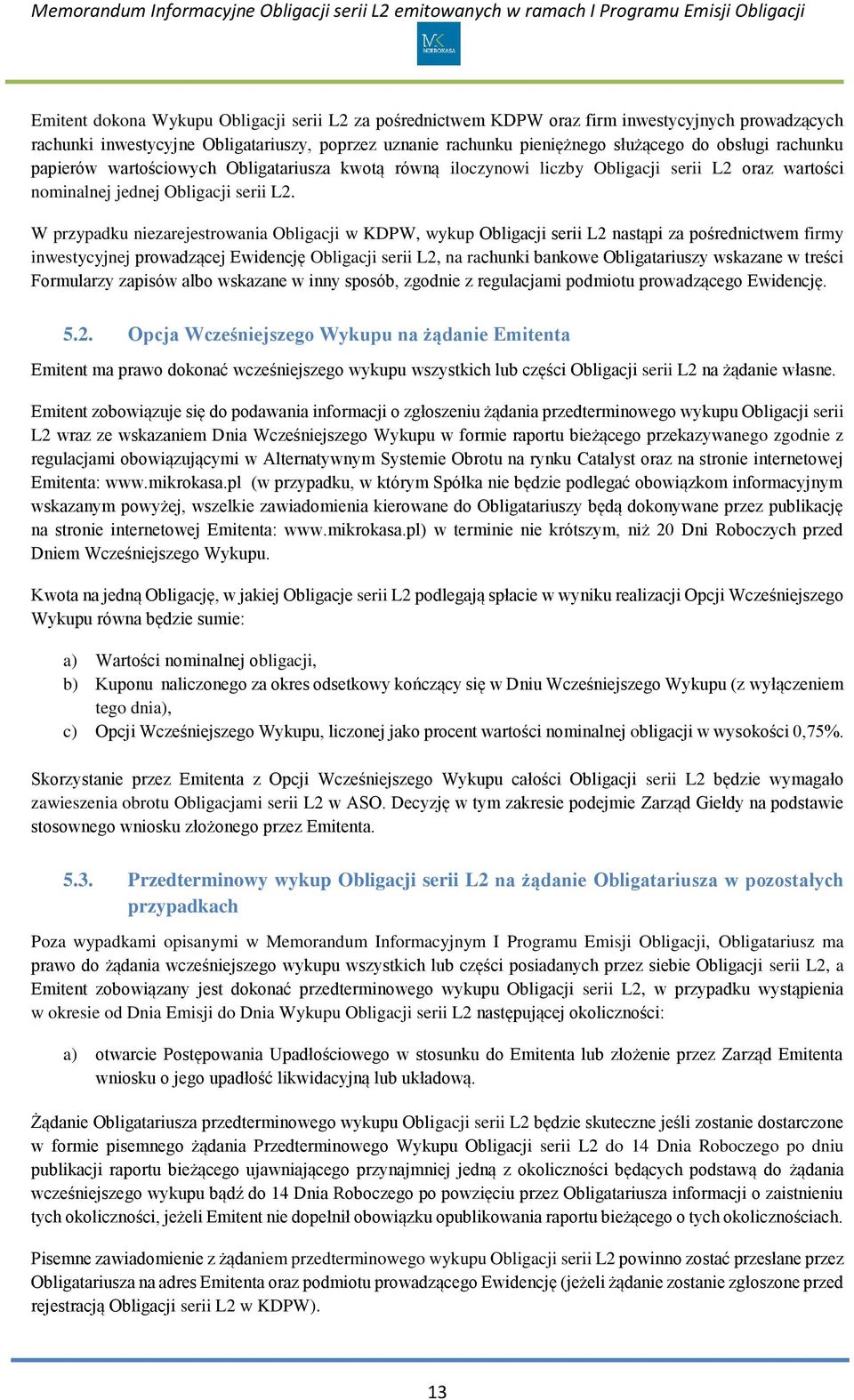 W przypadku niezarejestrowania Obligacji w KDPW, wykup Obligacji serii L2 nastąpi za pośrednictwem firmy inwestycyjnej prowadzącej Ewidencję Obligacji serii L2, na rachunki bankowe Obligatariuszy