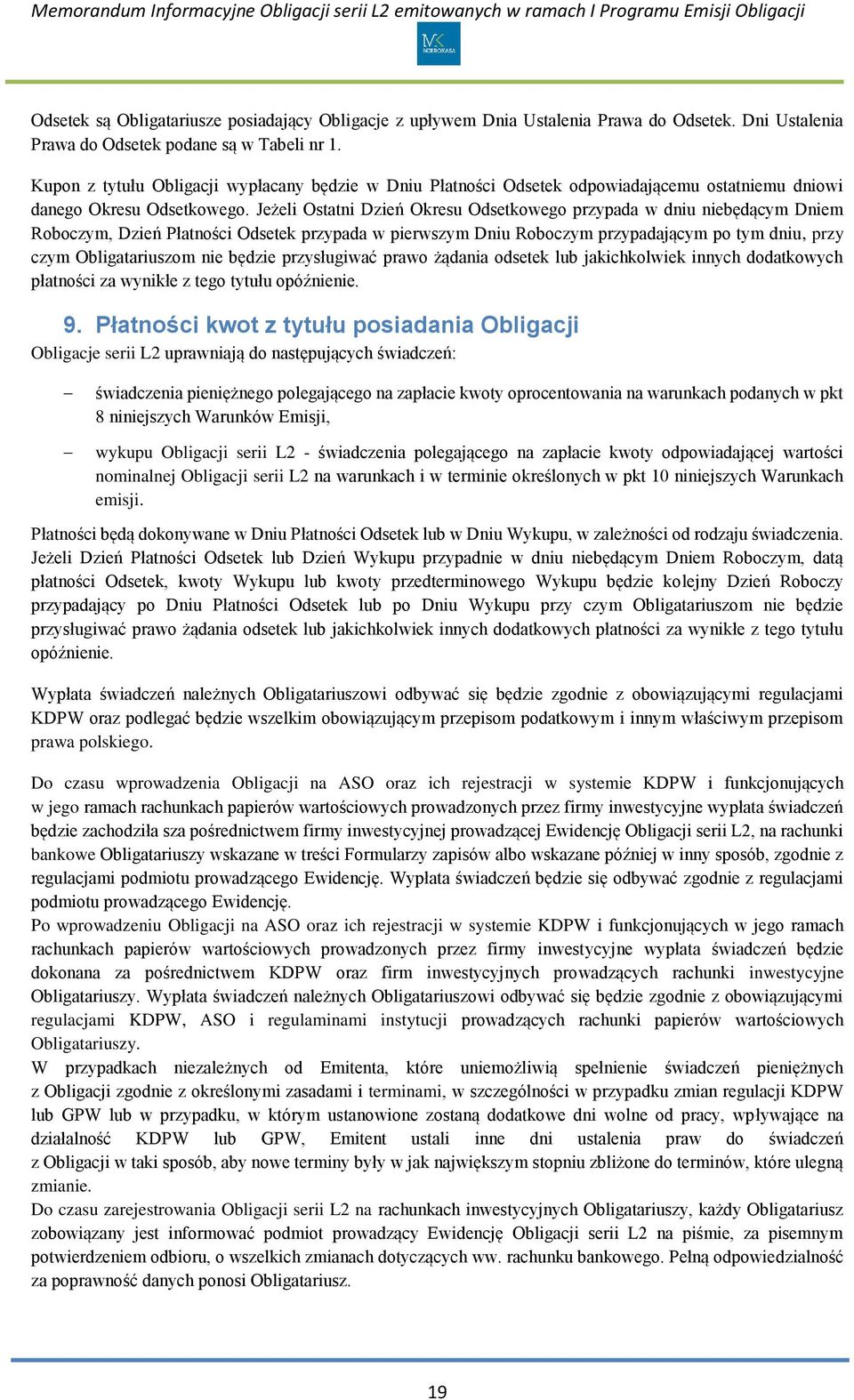 Jeżeli Ostatni Dzień Okresu Odsetkowego przypada w dniu niebędącym Dniem Roboczym, Dzień Płatności Odsetek przypada w pierwszym Dniu Roboczym przypadającym po tym dniu, przy czym Obligatariuszom nie