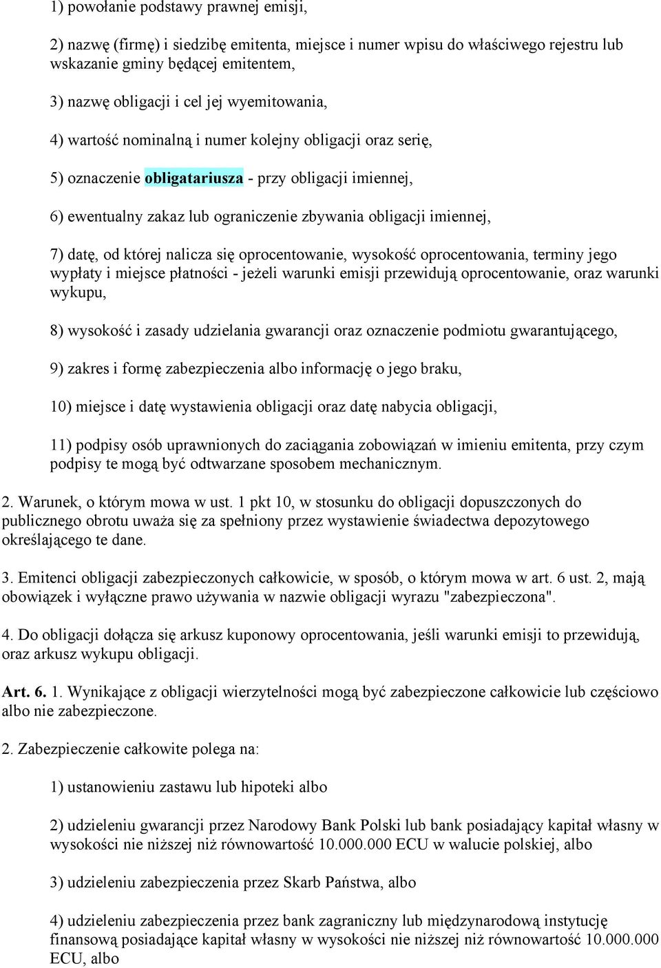 datę, od której nalicza się oprocentowanie, wysokość oprocentowania, terminy jego wypłaty i miejsce płatności - jeżeli warunki emisji przewidują oprocentowanie, oraz warunki wykupu, 8) wysokość i