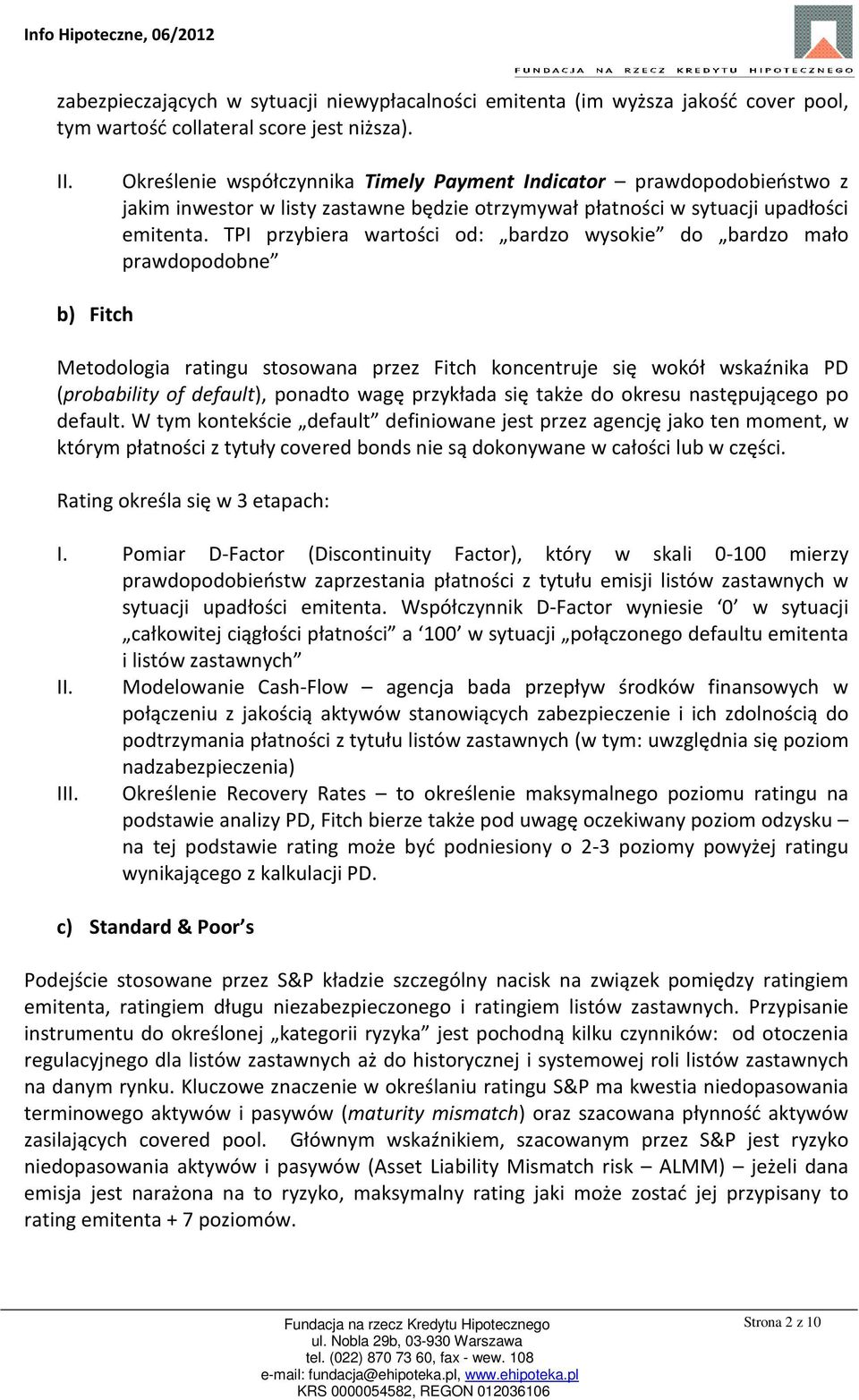 TPI przybiera wartości od: bardzo wysokie do bardzo mało prawdopodobne b) Fitch Metodologia ratingu stosowana przez Fitch koncentruje się wokół wskaźnika PD (probability of default), ponadto wagę