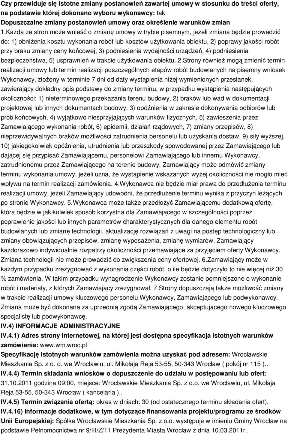 Każda ze stron może wnieść o zmianę umowy w trybie pisemnym, jeżeli zmiana będzie prowadzić do: 1) obniżenia kosztu wykonania robót lub kosztów użytkowania obiektu, 2) poprawy jakości robót przy