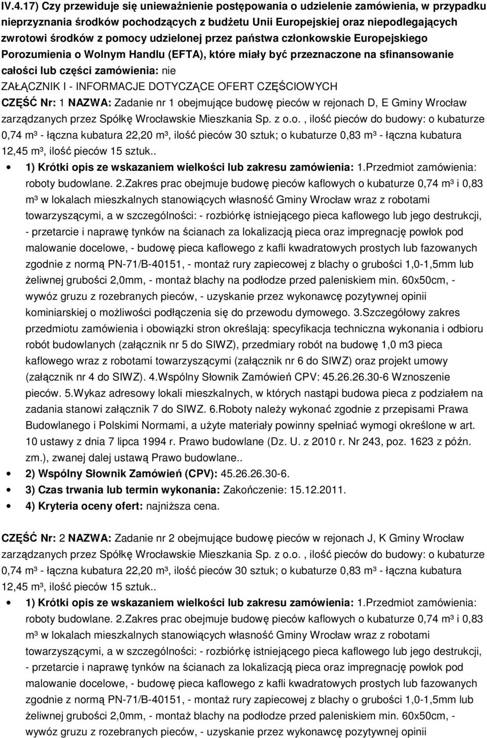 INFORMACJE DOTYCZĄCE OFERT CZĘŚCIOWYCH CZĘŚĆ Nr: 1 NAZWA: Zadanie nr 1 obejmujące budowę pieców w rejonach D, E Gminy Wrocław zarządzanych przez Spółkę Wrocławskie Mieszkania Sp. z o.o., ilość pieców do budowy: o kubaturze 1) Krótki opis ze wskazaniem wielkości lub zakresu zamówienia: 1.