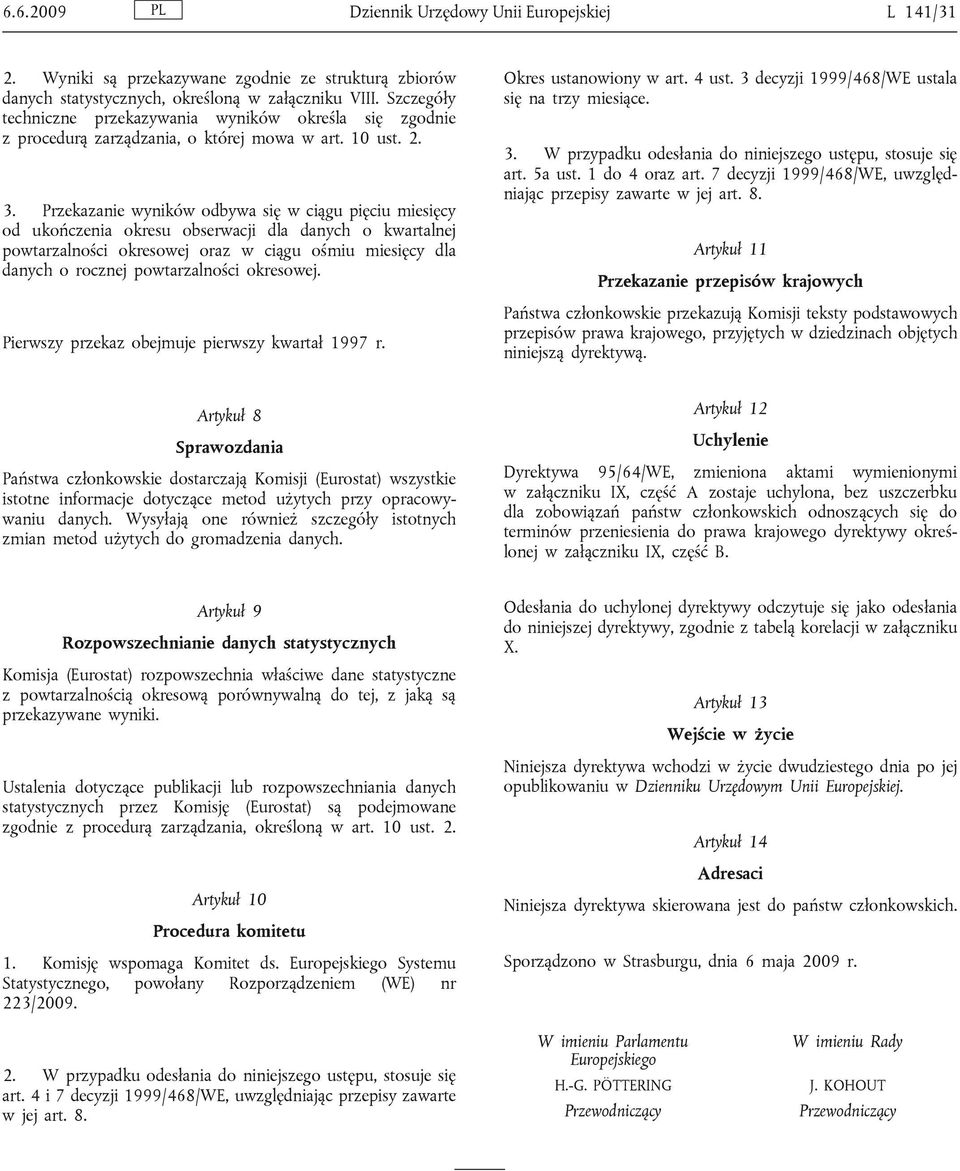 Przekazanie wyników odbywa się w ciągu pięciu miesięcy od ukończenia okresu obserwacji dla danych o kwartalnej powtarzalności okresowej oraz w ciągu ośmiu miesięcy dla danych o rocznej powtarzalności