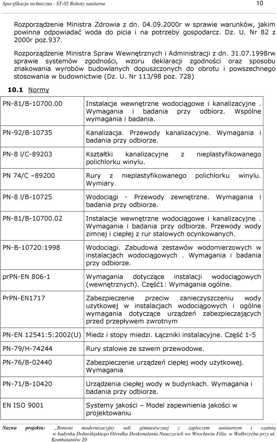 1998rw sprawie systemów zgodności, wzoru deklaracji zgodności oraz sposobu znakowania wyrobów budowlanych dopuszczonych do obrotu i powszechnego stosowania w budownictwie (Dz. U. Nr 113/98 poz.