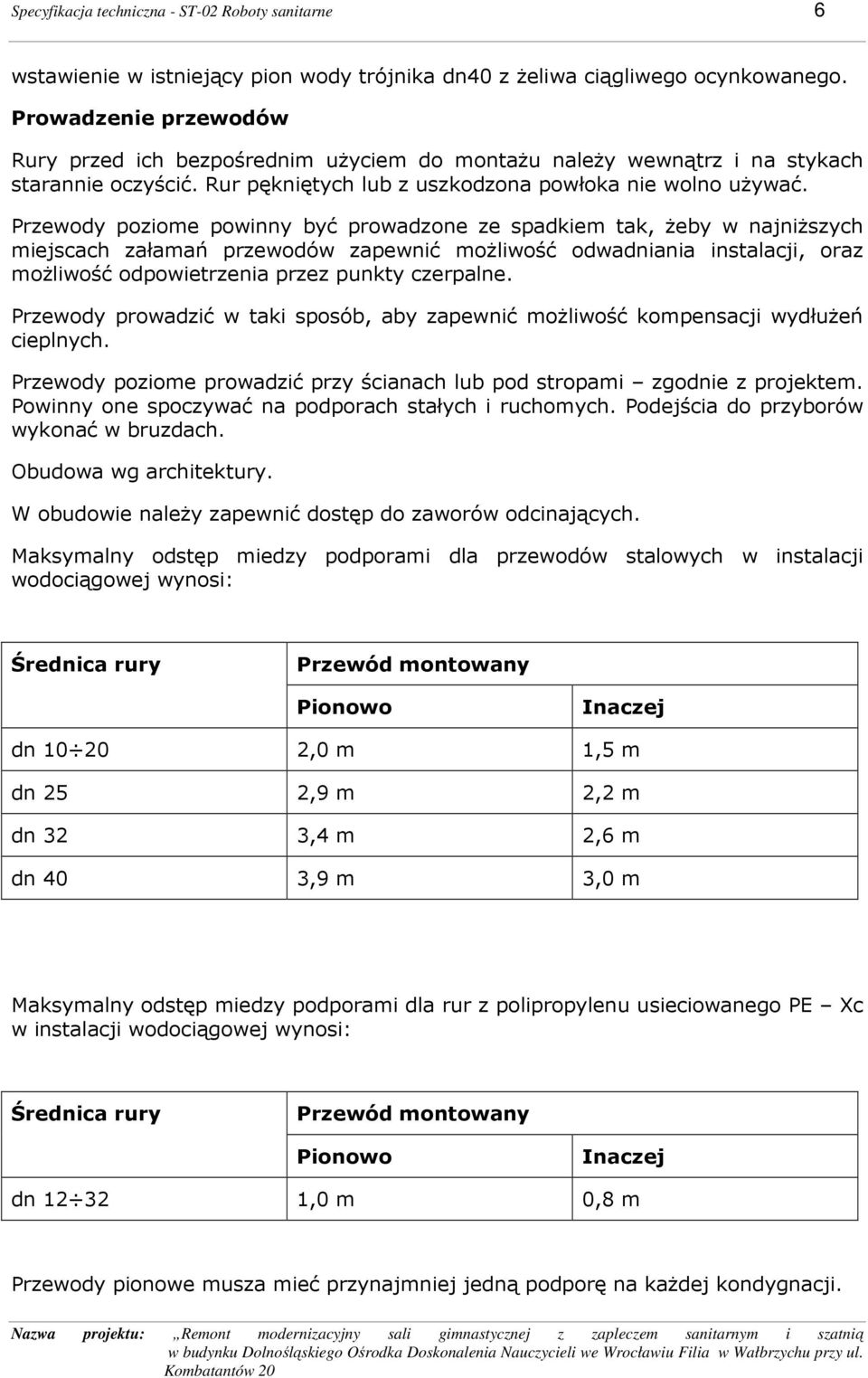 Przewody poziome powinny być prowadzone ze spadkiem tak, Ŝeby w najniŝszych miejscach załamań przewodów zapewnić moŝliwość odwadniania instalacji, oraz moŝliwość odpowietrzenia przez punkty czerpalne.