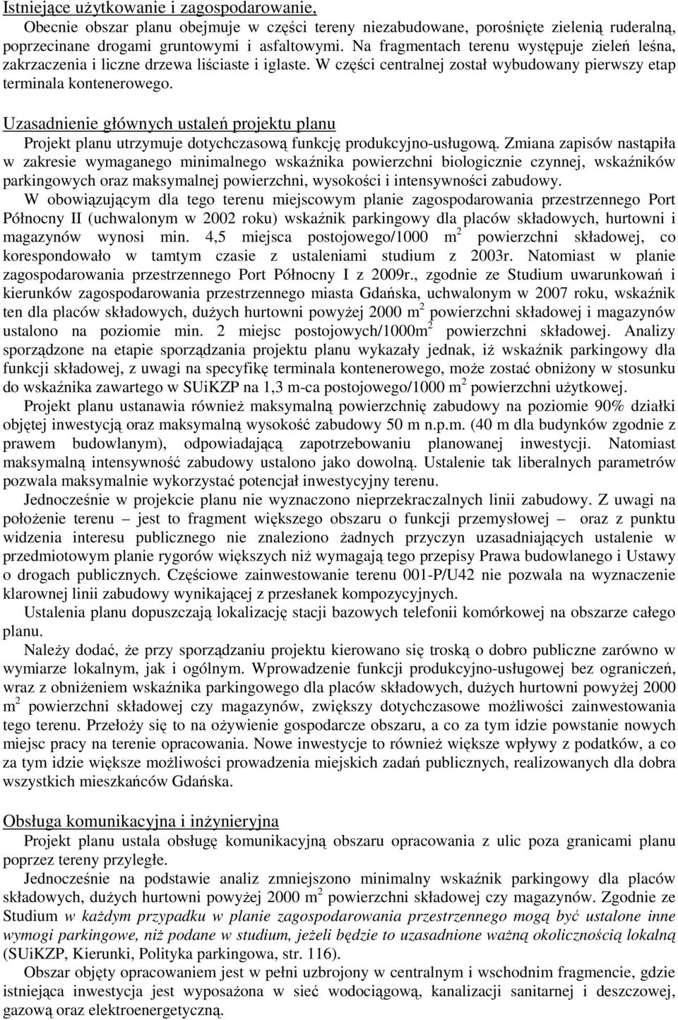 planu Projekt planu utrzymuje dotychczasową funkcję produkcyjno-usługową Zmiana zapisów nastąpiła w zakresie wymaganego minimalnego wskaźnika powierzchni biologicznie czynnej, wskaźników parkingowych