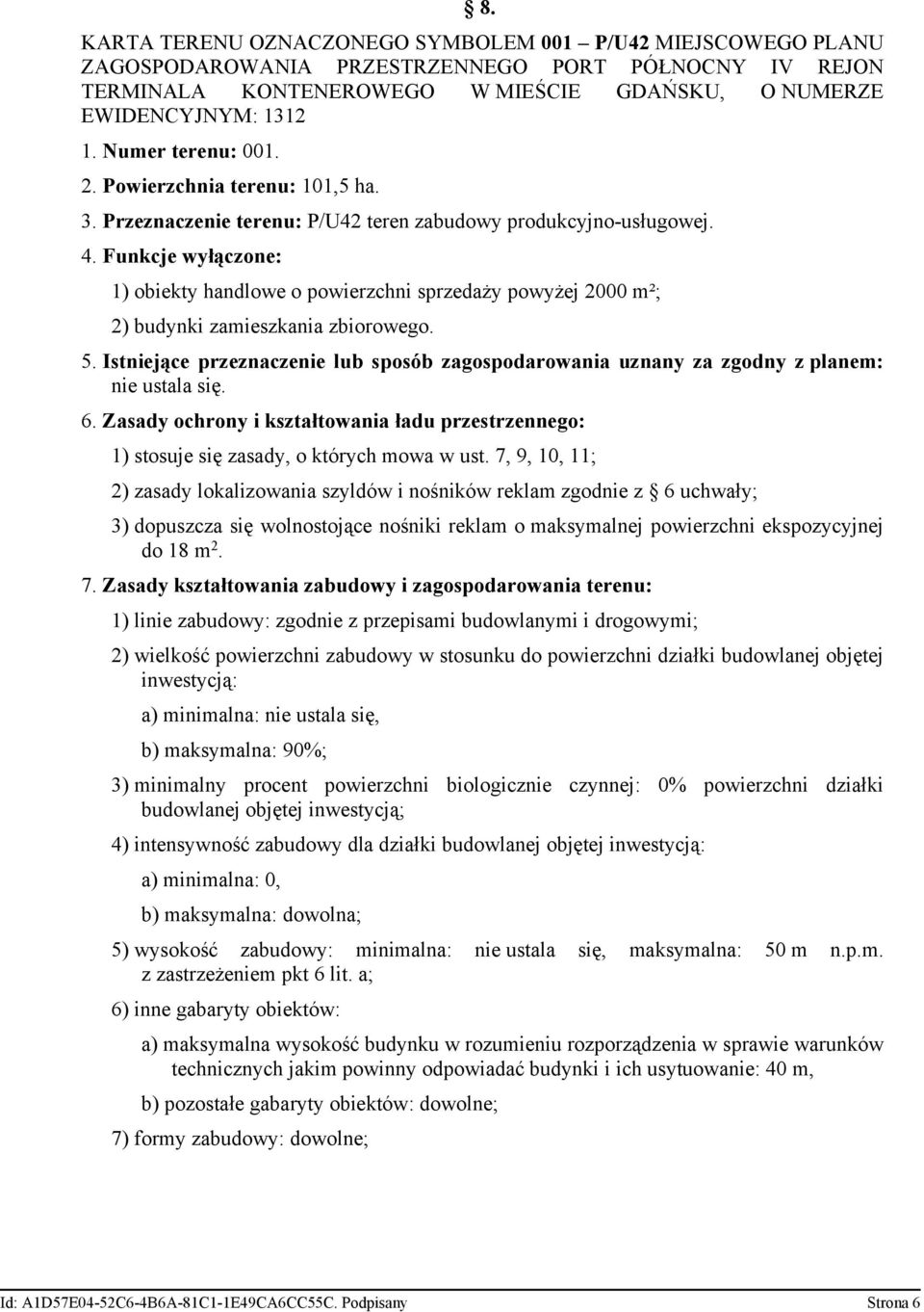 budynki zamieszkania zbiorowego 5 Istniejące przeznaczenie lub sposób zagospodarowania uznany za zgodny z planem: nie ustala się 6 Zasady ochrony i kształtowania ładu przestrzennego: 1) stosuje się