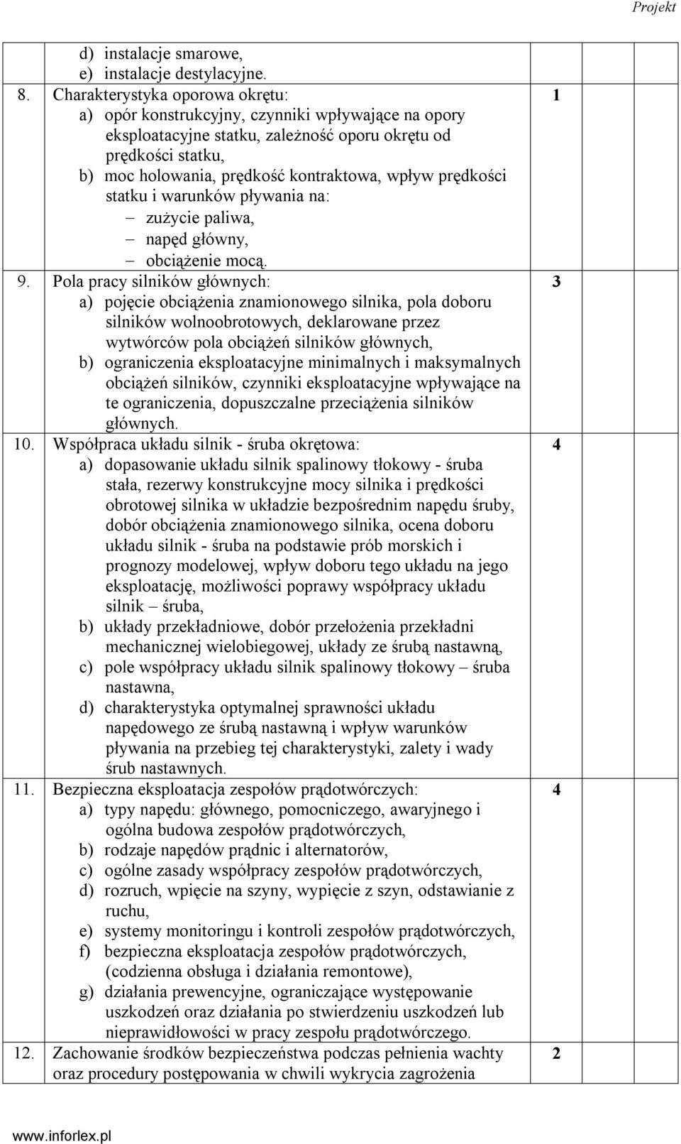 prędkości statku i warunków pływania na: zużycie paliwa, napęd główny, obciążenie mocą. 9.