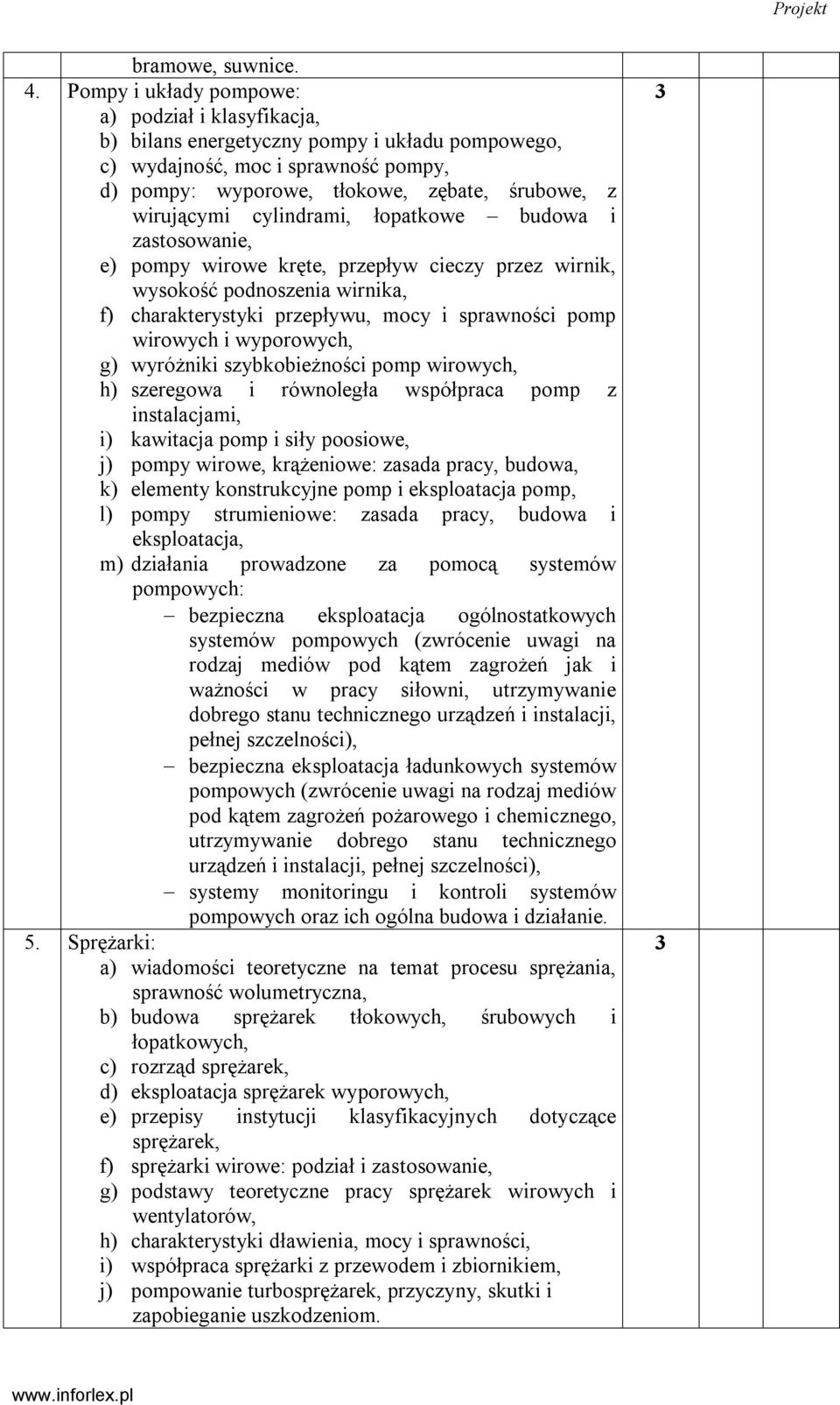 cylindrami, łopatkowe budowa i zastosowanie, e) pompy wirowe kręte, przepływ cieczy przez wirnik, wysokość podnoszenia wirnika, f) charakterystyki przepływu, mocy i sprawności pomp wirowych i