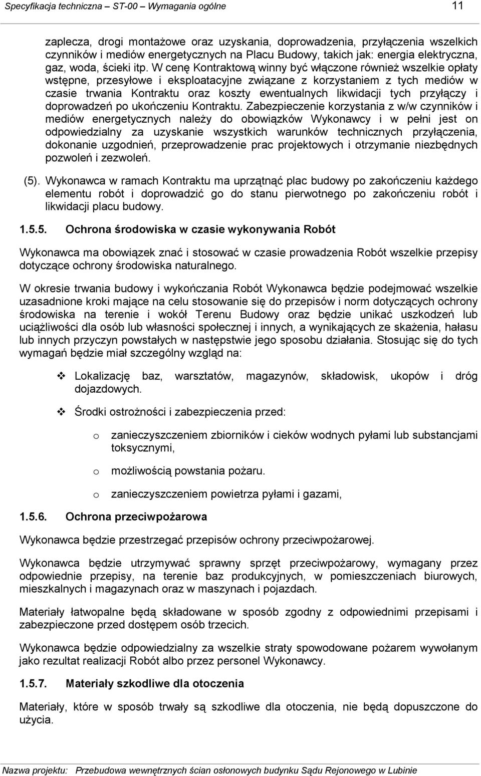 W cenę Kontraktową winny być włączone równieŝ wszelkie opłaty wstępne, przesyłowe i eksploatacyjne związane z korzystaniem z tych mediów w czasie trwania Kontraktu oraz koszty ewentualnych likwidacji