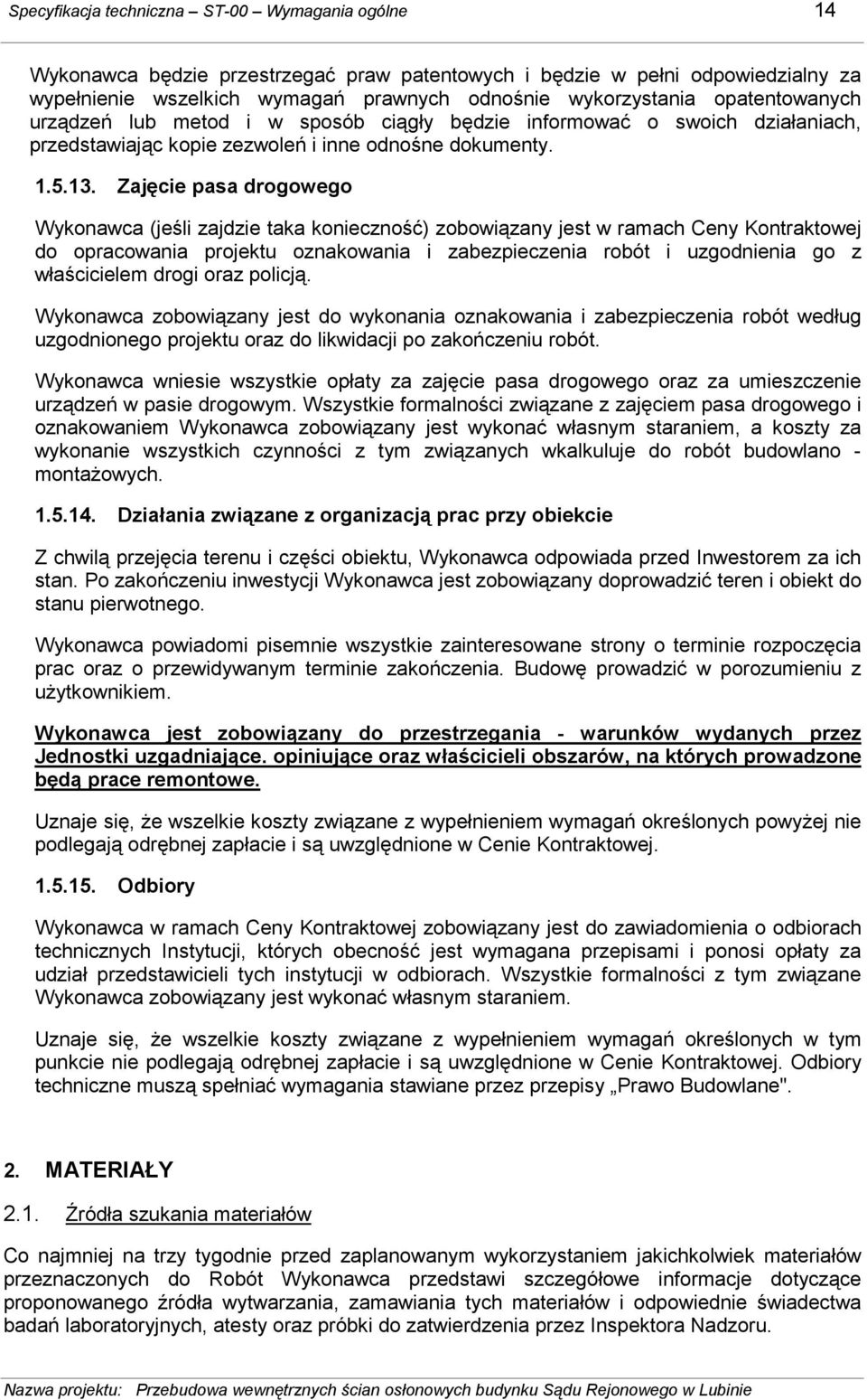 Zajęcie pasa drogowego Wykonawca (jeśli zajdzie taka konieczność) zobowiązany jest w ramach Ceny Kontraktowej do opracowania projektu oznakowania i zabezpieczenia robót i uzgodnienia go z