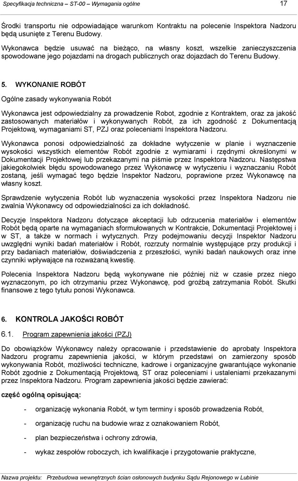 WYKONANIE ROBÓT Ogólne zasady wykonywania Robót Wykonawca jest odpowiedzialny za prowadzenie Robot, zgodnie z Kontraktem, oraz za jakość zastosowanych materiałów i wykonywanych Robót, za ich zgodność