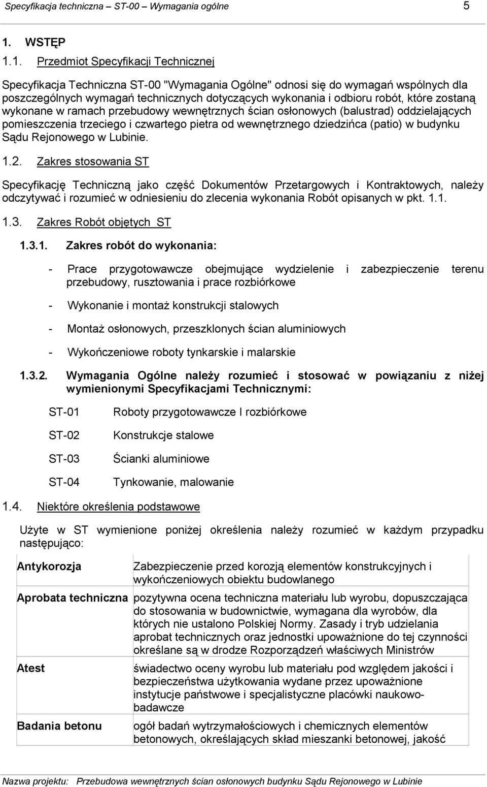 1. Przedmiot Specyfikacji Technicznej Specyfikacja Techniczna ST-00 "Wymagania Ogólne" odnosi się do wymagań wspólnych dla poszczególnych wymagań technicznych dotyczących wykonania i odbioru robót,