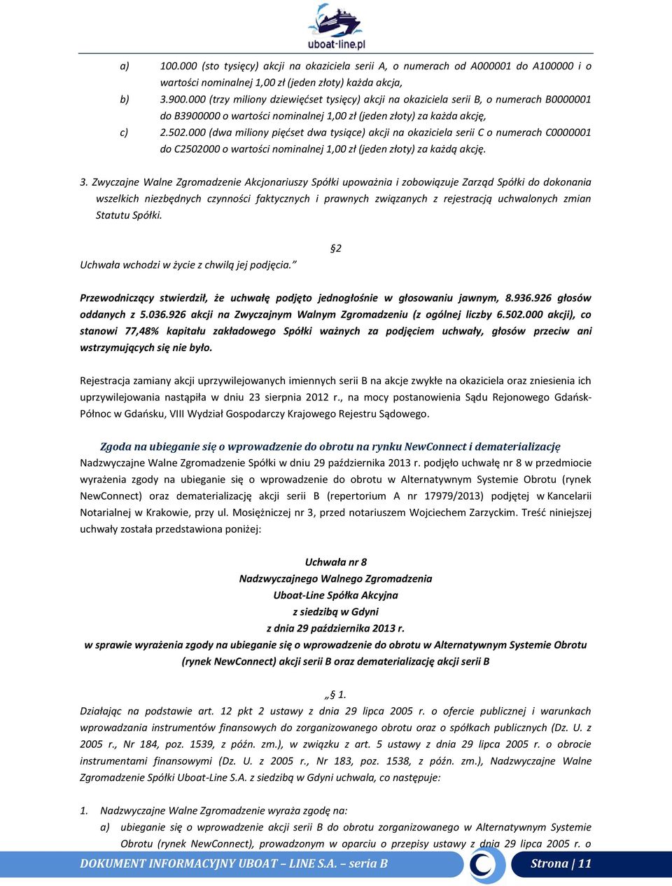 000 (dwa miliony pięćset dwa tysiące) akcji na okaziciela serii C o numerach C0000001 do C2502000 o wartości nominalnej 1,00 zł (jeden złoty) za każdą akcję. 3.