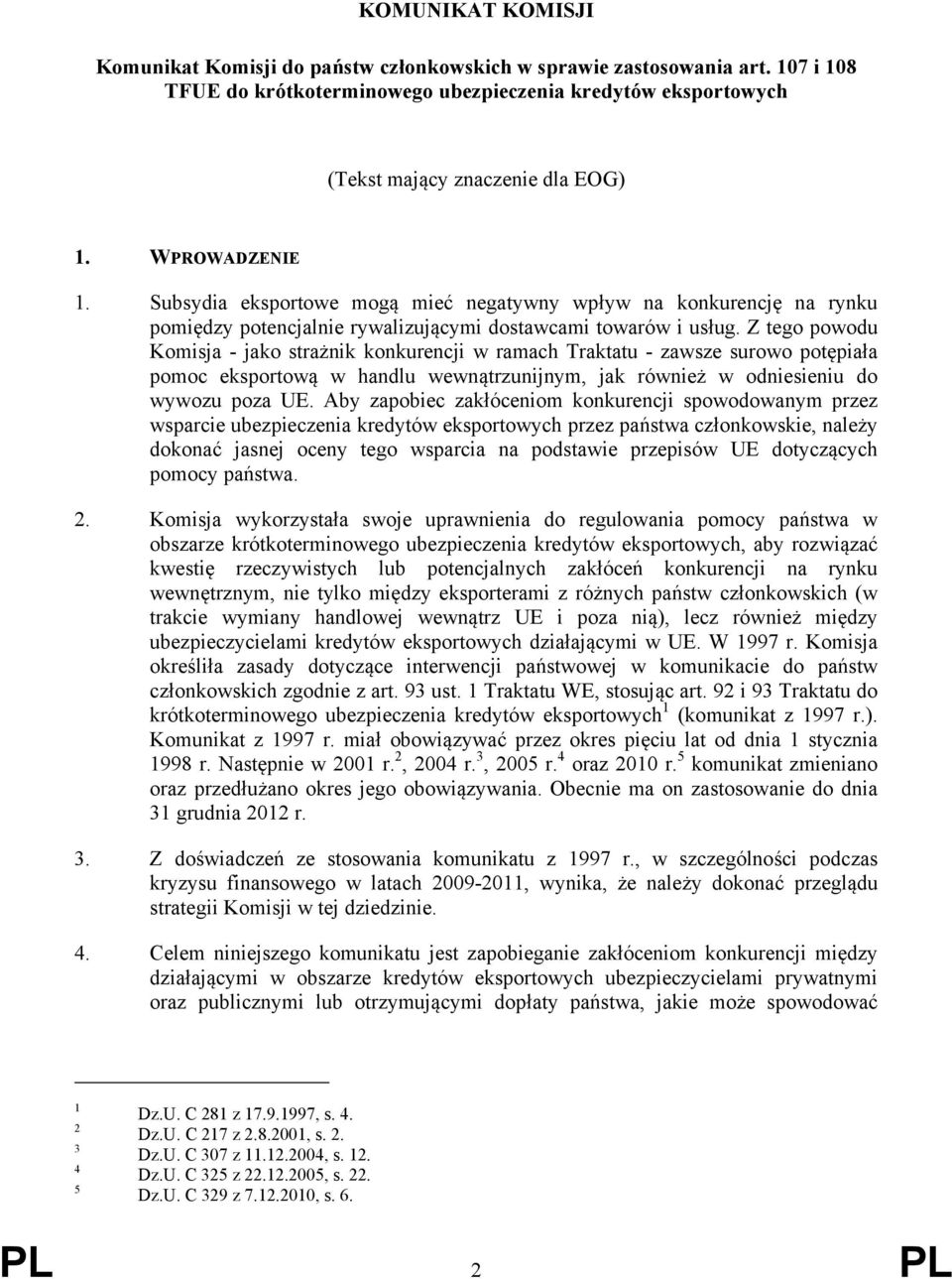 Z tego powodu Komisja - jako strażnik konkurencji w ramach Traktatu - zawsze surowo potępiała pomoc eksportową w handlu wewnątrzunijnym, jak również w odniesieniu do wywozu poza UE.