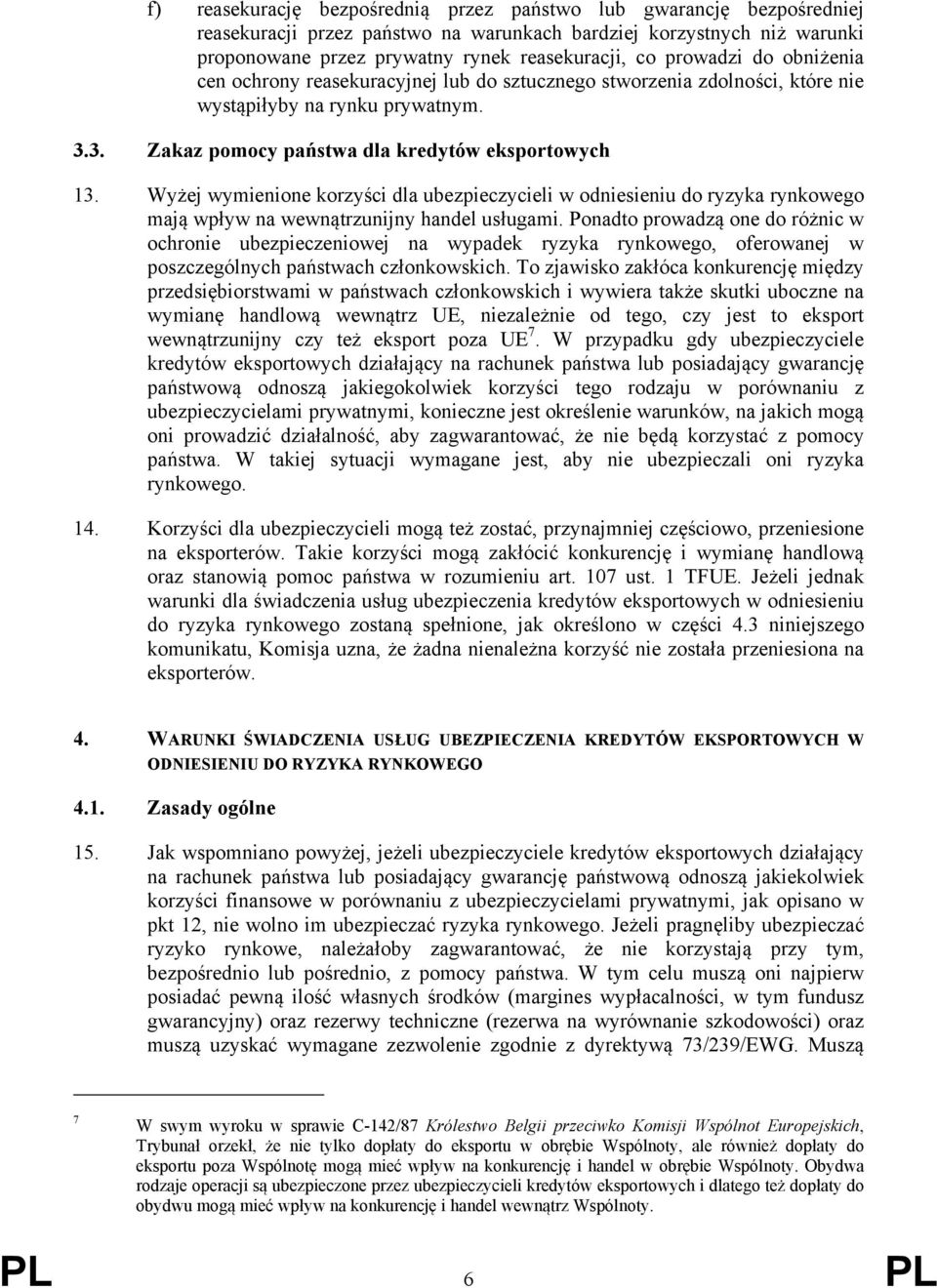 Wyżej wymienione korzyści dla ubezpieczycieli w odniesieniu do ryzyka rynkowego mają wpływ na wewnątrzunijny handel usługami.