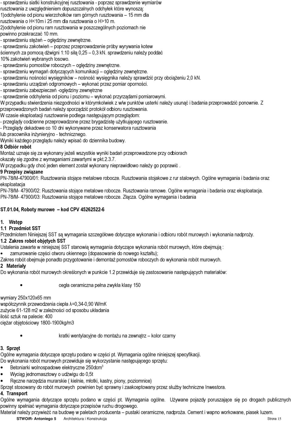 - sprawdzeniu stęŝeń oględziny zewnętrzne. - sprawdzeniu zakotwień poprzez przeprowadzenie próby wyrywania kotew ściennych za pomocą dźwigni 1:10 siłą 0,25 0,3 kn.