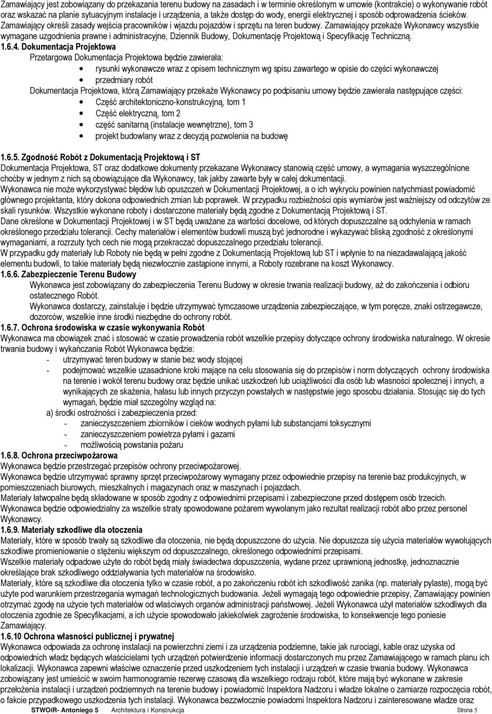 Zamawiający przekaŝe Wykonawcy wszystkie wymagane uzgodnienia prawne i administracyjne, Dziennik Budowy, Dokumentację Projektową i Specyfikację Techniczną. 1.6.4.