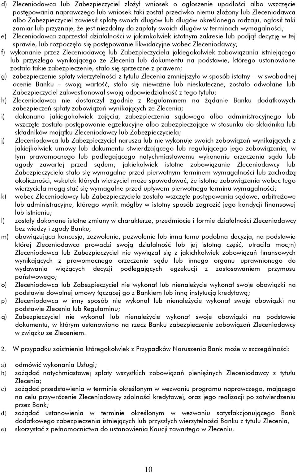 zaprzestał działalności w jakimkolwiek istotnym zakresie lub podjął decyzję w tej sprawie, lub rozpoczęło się postępowanie likwidacyjne wobec Zleceniodawcy; f) wykonanie przez Zleceniodawcę lub