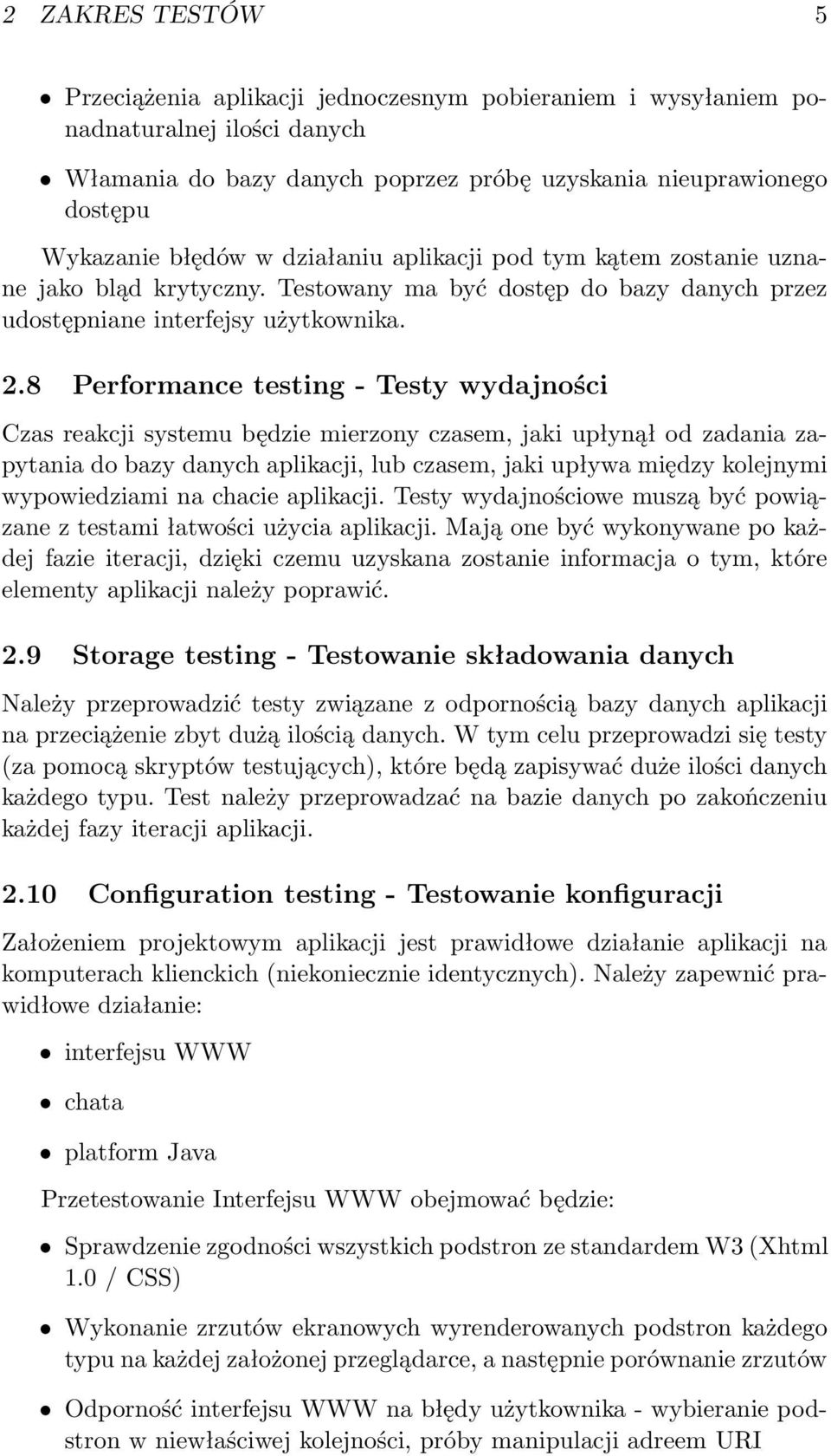 8 Performance testing - Testy wydajności Czas reakcji systemu będzie mierzony czasem, jaki upłynął od zadania zapytania do bazy danych aplikacji, lub czasem, jaki upływa między kolejnymi