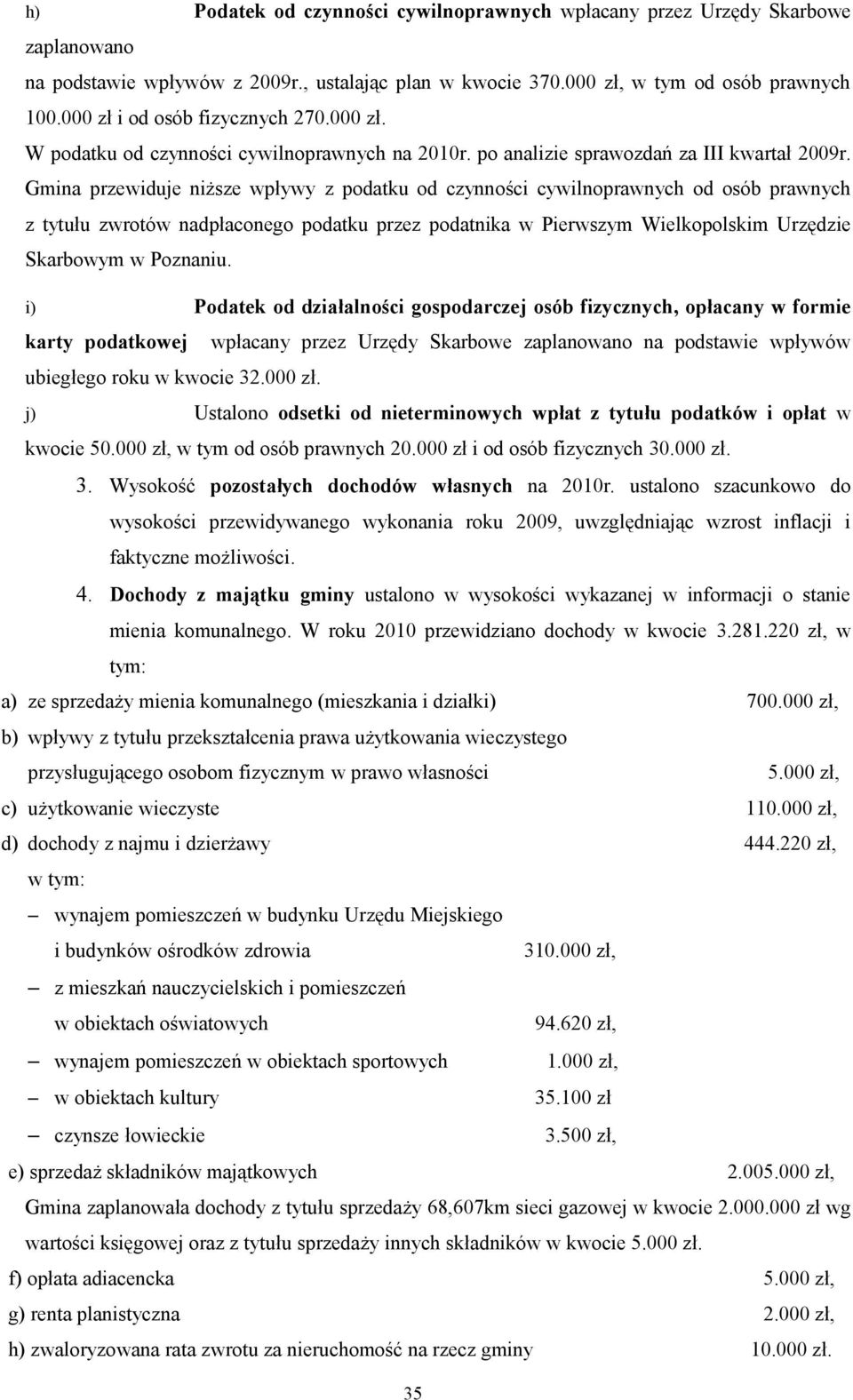 Gmina przewiduje niższe wpływy z podatku od czynności cywilnoprawnych od osób prawnych z tytułu zwrotów nadpłaconego podatku przez podatnika w Pierwszym Wielkopolskim Urzędzie Skarbowym w Poznaniu.