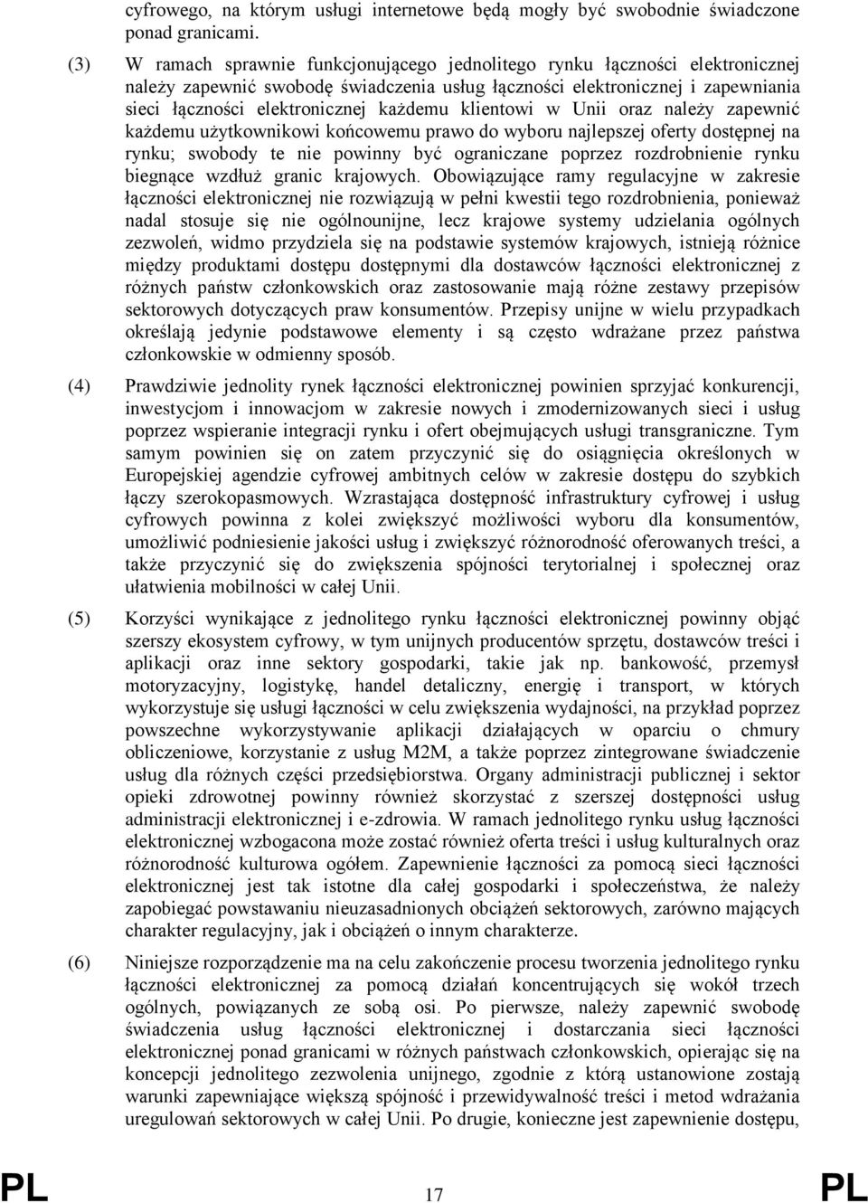 każdemu klientowi w Unii oraz należy zapewnić każdemu użytkownikowi końcowemu prawo do wyboru najlepszej oferty dostępnej na rynku; swobody te nie powinny być ograniczane poprzez rozdrobnienie rynku