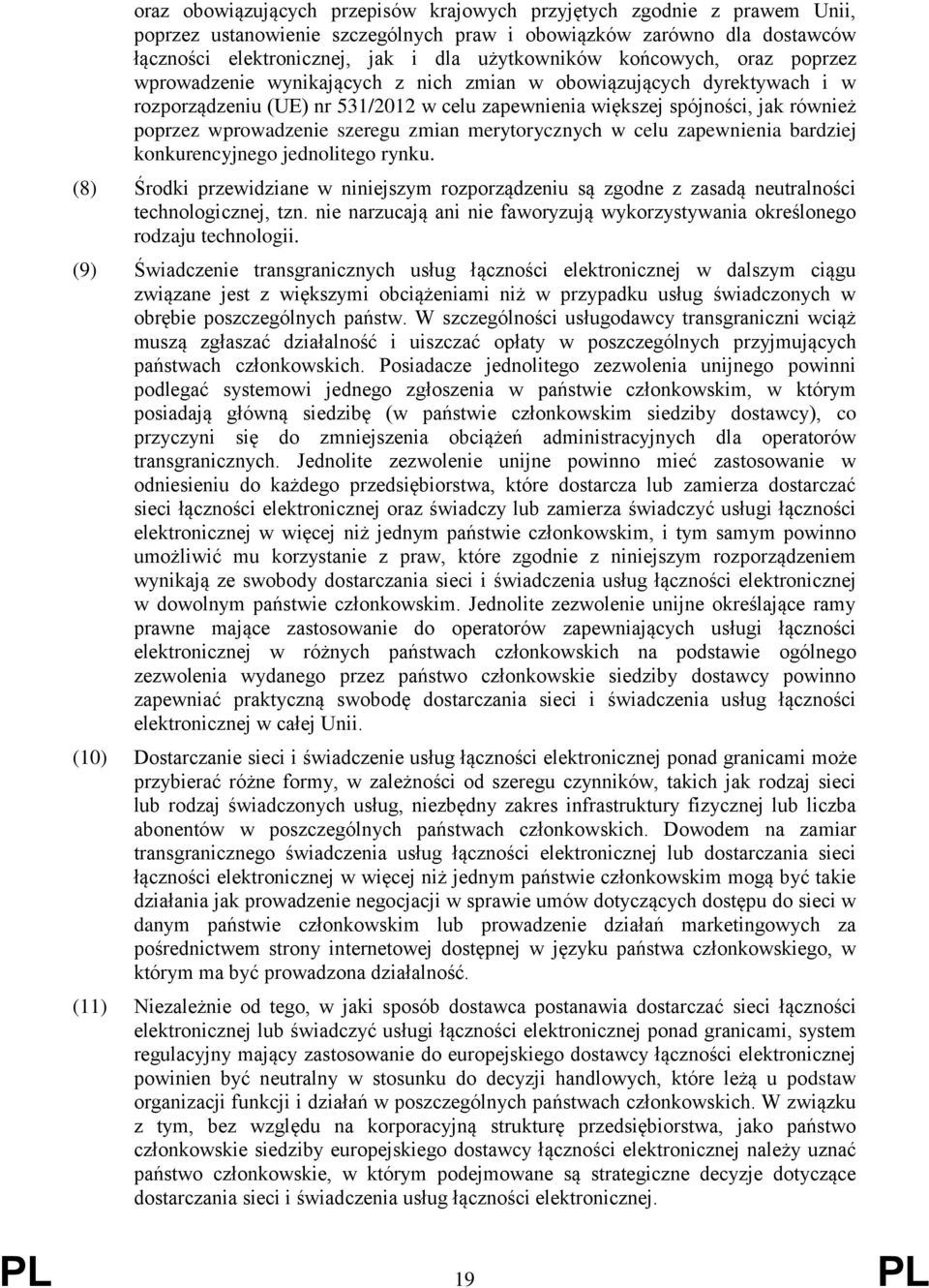 szeregu zmian merytorycznych w celu zapewnienia bardziej konkurencyjnego jednolitego rynku. (8) Środki przewidziane w niniejszym rozporządzeniu są zgodne z zasadą neutralności technologicznej, tzn.