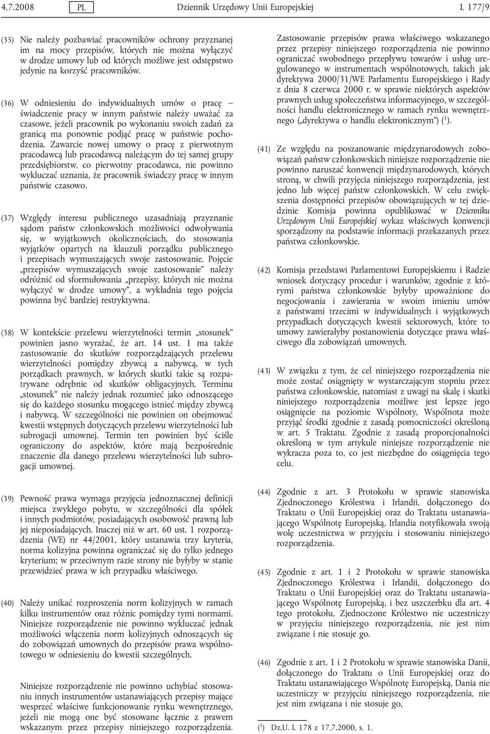 (36) W odniesieniu do indywidualnych umów o pracę świadczenie pracy w innym państwie należy uważać za czasowe, jeżeli pracownik po wykonaniu swoich zadań za granicą ma ponownie podjąć pracę w