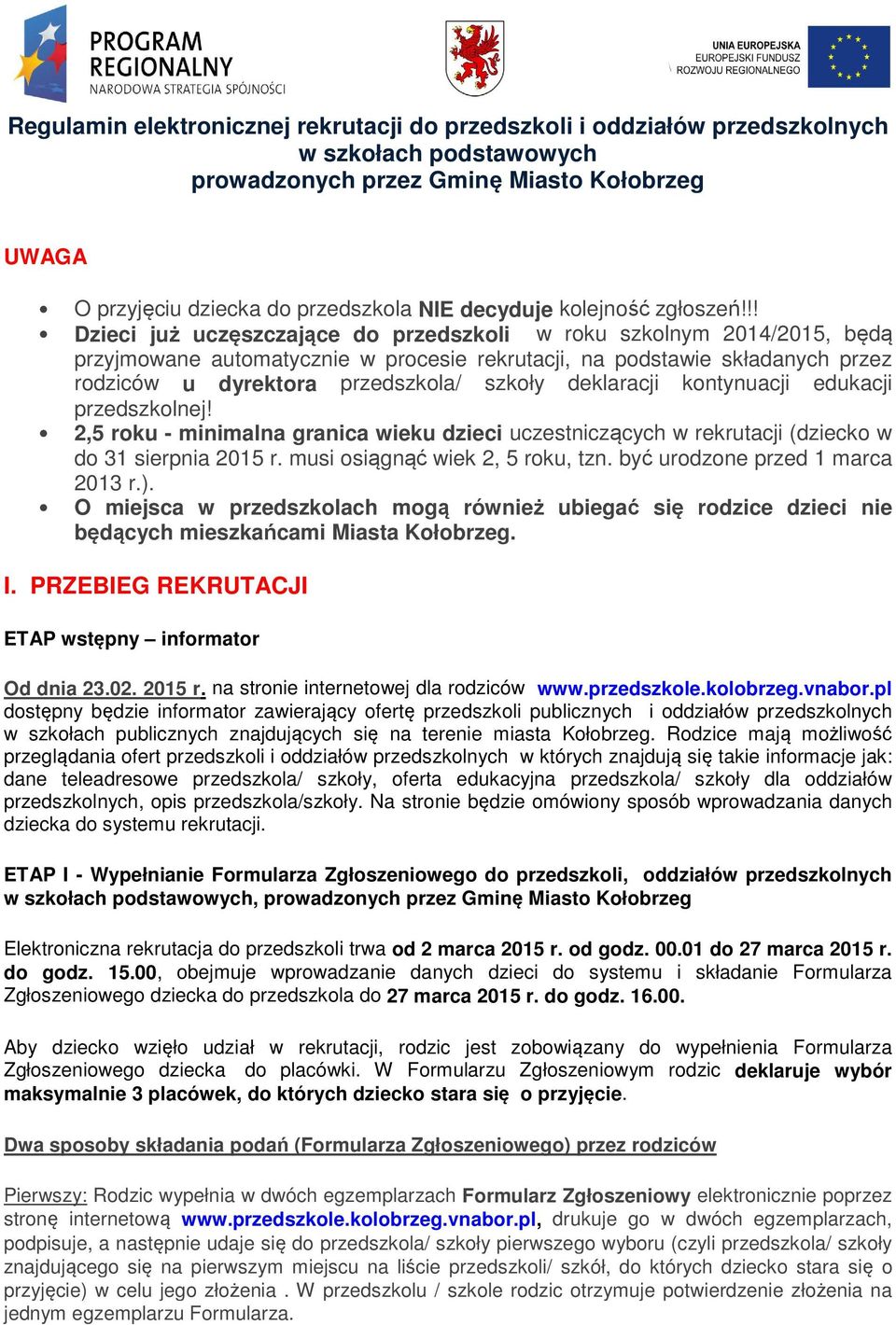 !! Dzieci już uczęszczające do przedszkoli w roku szkolnym 2014/2015, będą przyjmowane automatycznie w procesie rekrutacji, na podstawie składanych przez rodziców u dyrektora przedszkola/ szkoły