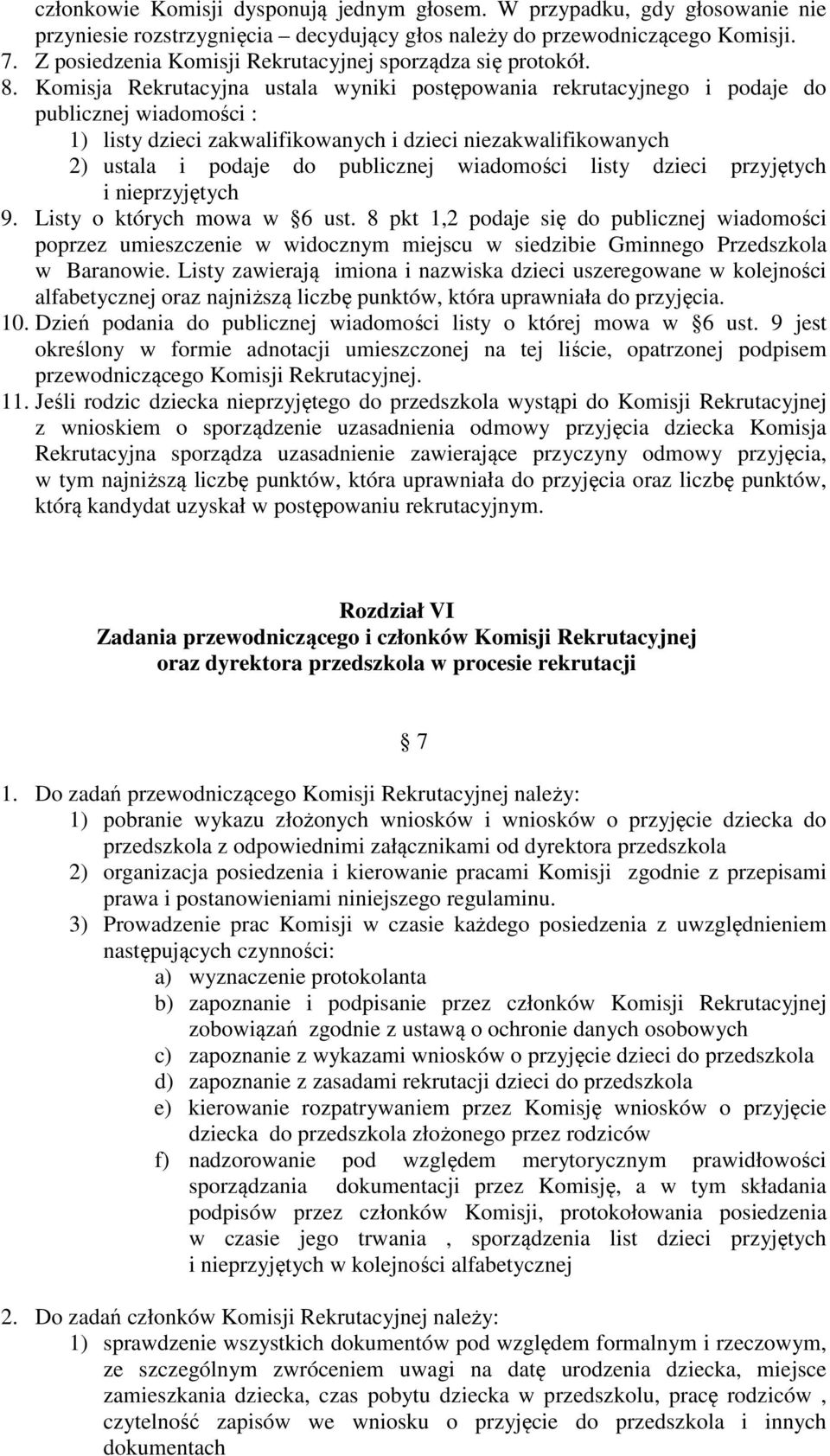 Komisja Rekrutacyjna ustala wyniki postępowania rekrutacyjnego i podaje do publicznej wiadomości : 1) listy dzieci zakwalifikowanych i dzieci niezakwalifikowanych 2) ustala i podaje do publicznej