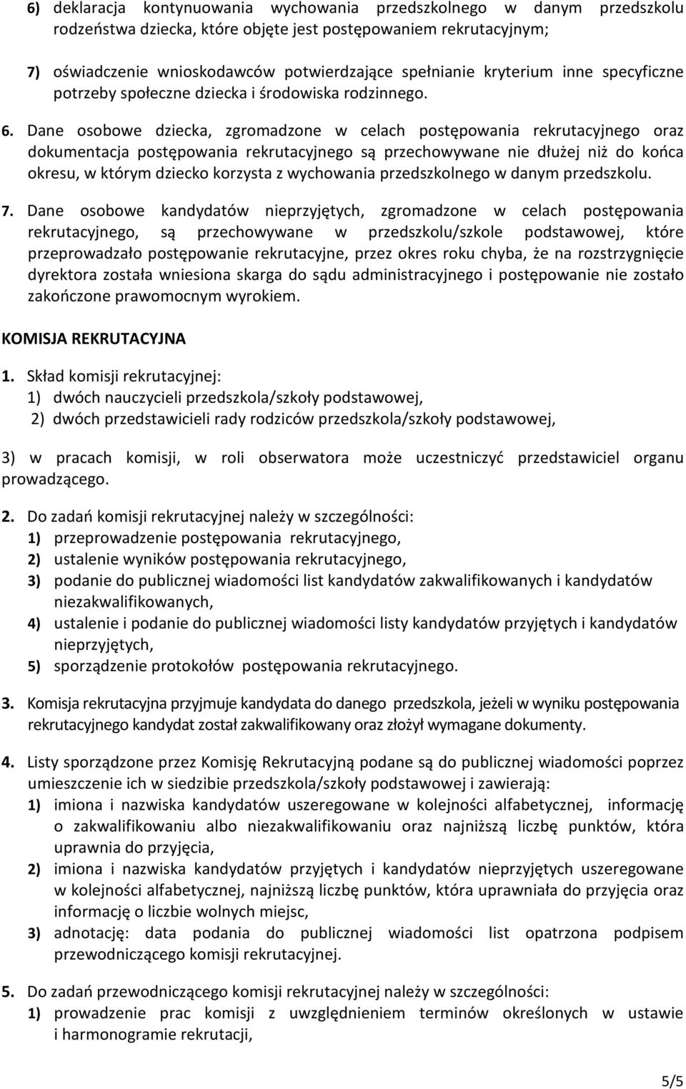 Dane osobowe dziecka, zgromadzone w celach postępowania rekrutacyjnego oraz dokumentacja postępowania rekrutacyjnego są przechowywane nie dłużej niż do końca okresu, w którym dziecko korzysta z