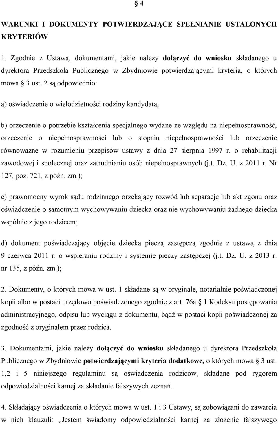 2 są odpowiednio: a) oświadczenie o wielodzietności rodziny kandydata, b) orzeczenie o potrzebie kształcenia specjalnego wydane ze względu na niepełnosprawność, orzeczenie o niepełnosprawności lub o