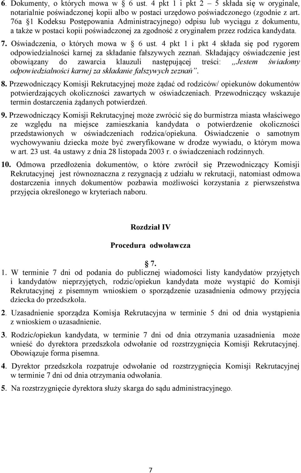 Oświadczenia, o których mowa w 6 ust. 4 pkt 1 i pkt 4 składa się pod rygorem odpowiedzialności karnej za składanie fałszywych zeznań.