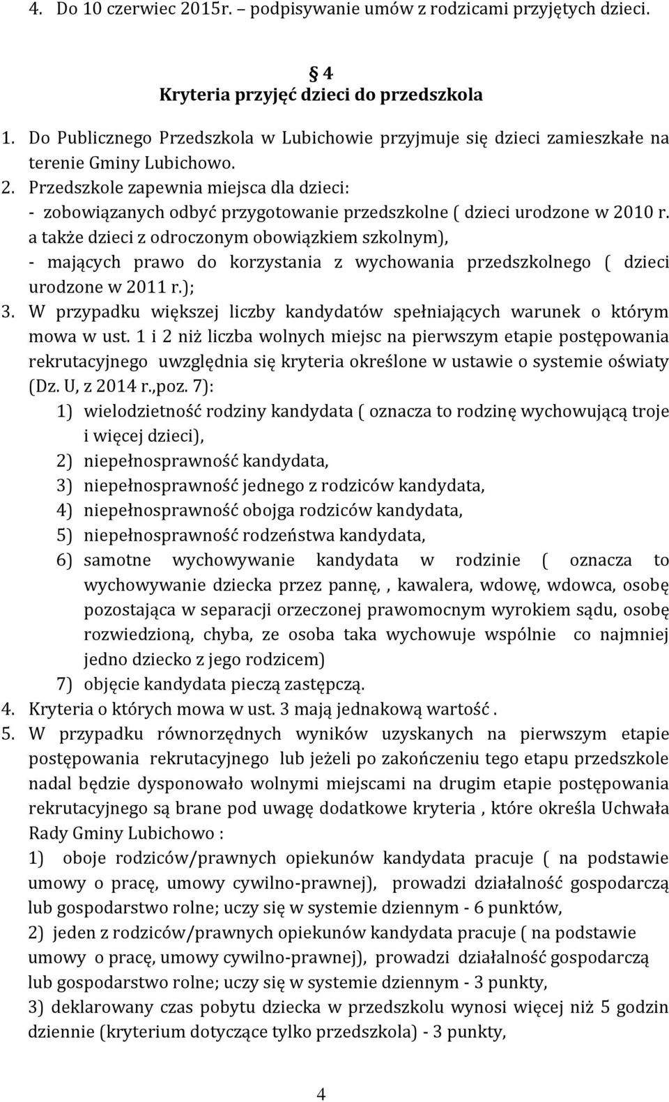 Przedszkole zapewnia miejsca dla dzieci: - zobowiązanych odbyć przygotowanie przedszkolne ( dzieci urodzone w 2010 r.