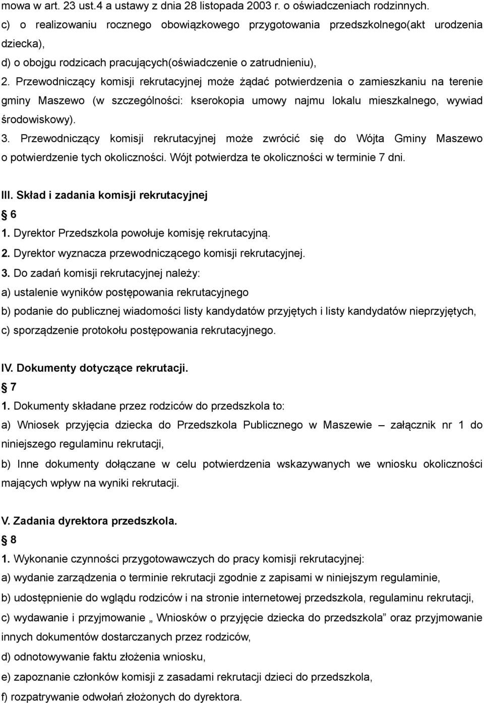 Przewodniczący komisji rekrutacyjnej może żądać potwierdzenia o zamieszkaniu na terenie gminy Maszewo (w szczególności: kserokopia umowy najmu lokalu mieszkalnego, wywiad środowiskowy). 3.