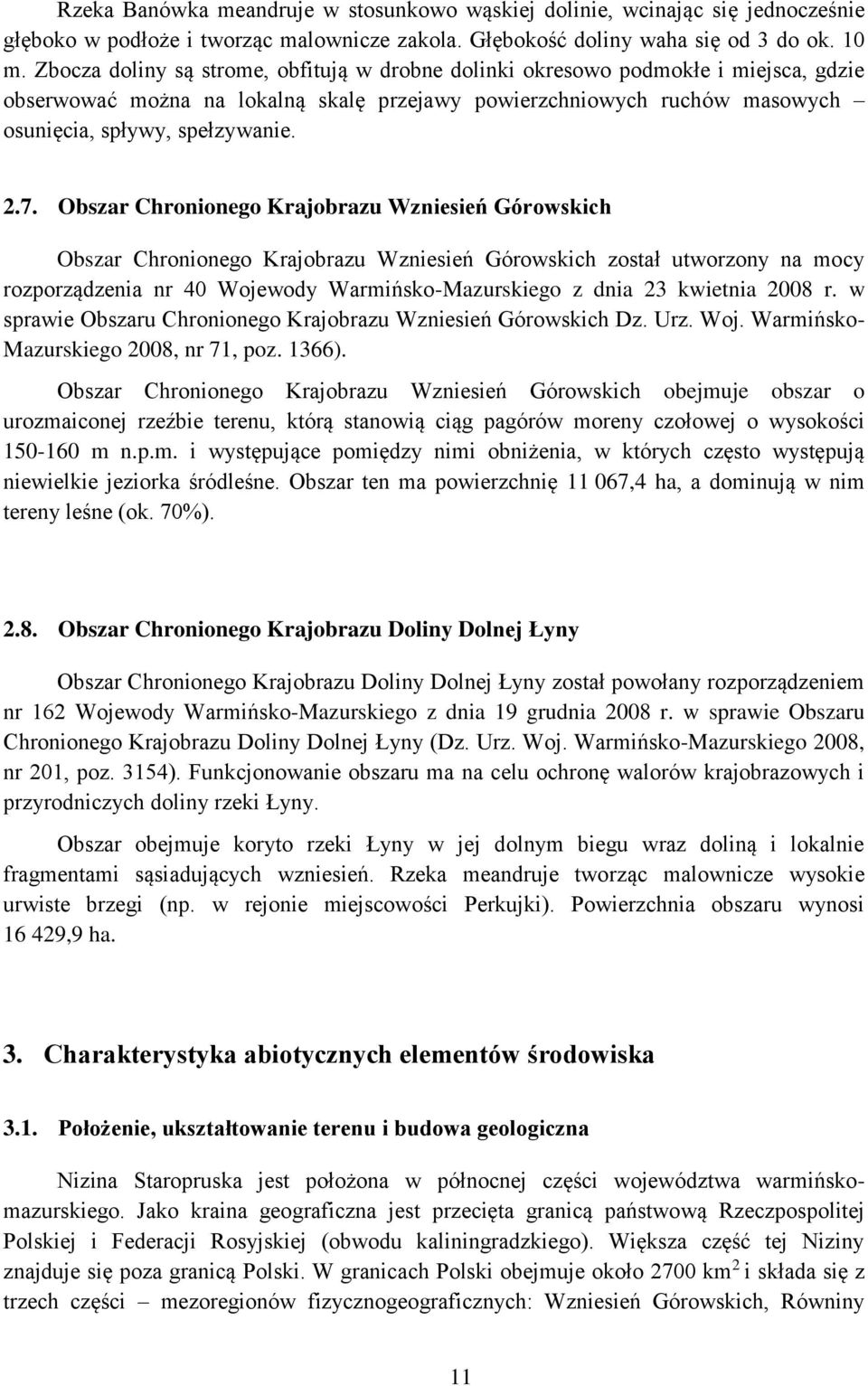 Obszar Chronionego Krajobrazu Wzniesień Górowskich Obszar Chronionego Krajobrazu Wzniesień Górowskich został utworzony na mocy rozporządzenia nr 40 Wojewody Warmińsko-Mazurskiego z dnia 23 kwietnia