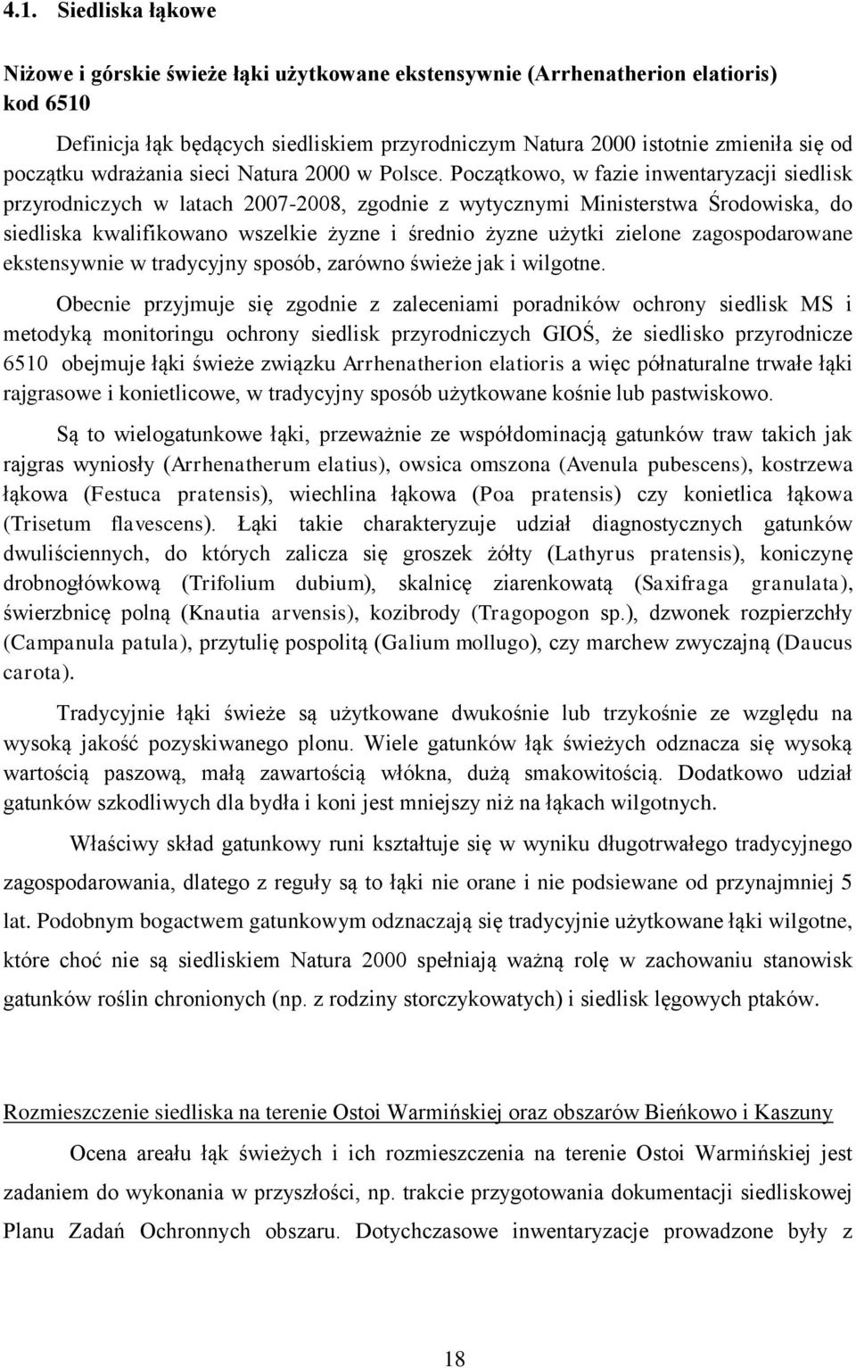 Początkowo, w fazie inwentaryzacji siedlisk przyrodniczych w latach 2007-2008, zgodnie z wytycznymi Ministerstwa Środowiska, do siedliska kwalifikowano wszelkie żyzne i średnio żyzne użytki zielone